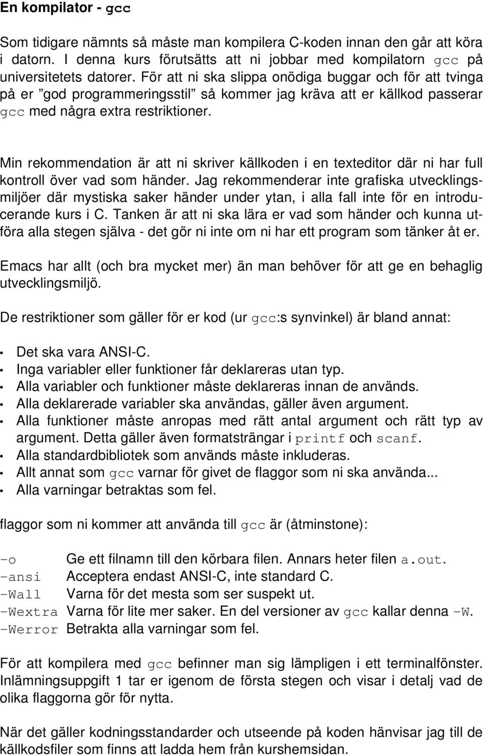 Min rekommendation är att ni skriver källkoden i en texteditor där ni har full kontroll över vad som händer.