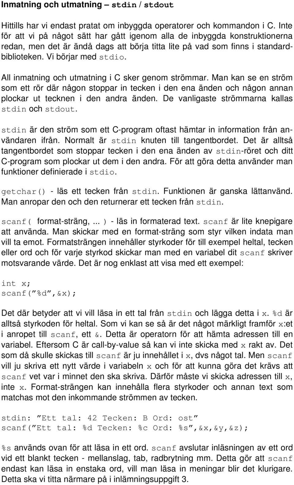 All inmatning och utmatning i C sker genom strömmar. Man kan se en ström som ett rör där någon stoppar in tecken i den ena änden och någon annan plockar ut tecknen i den andra änden.