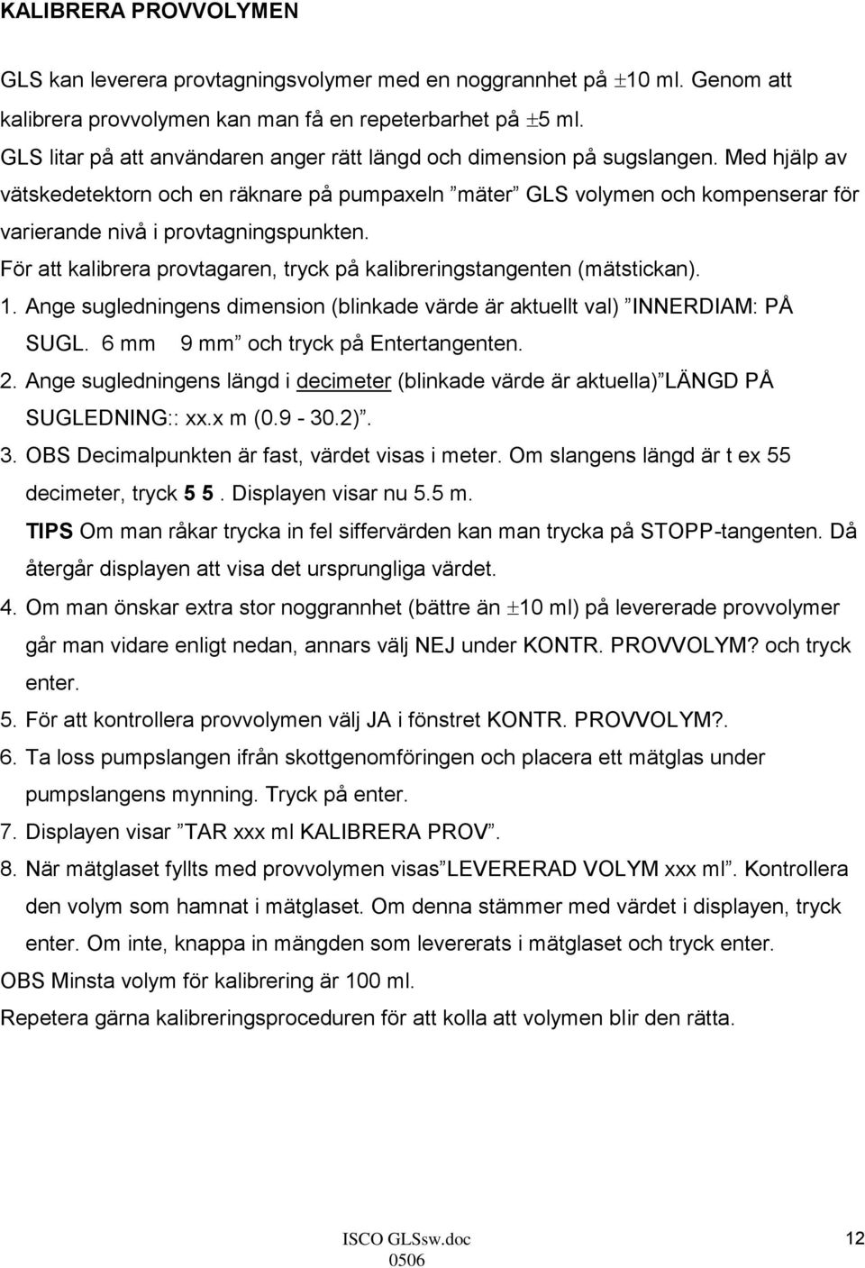 Med hjälp av vätskedetektorn och en räknare på pumpaxeln mäter GLS volymen och kompenserar för varierande nivå i provtagningspunkten.