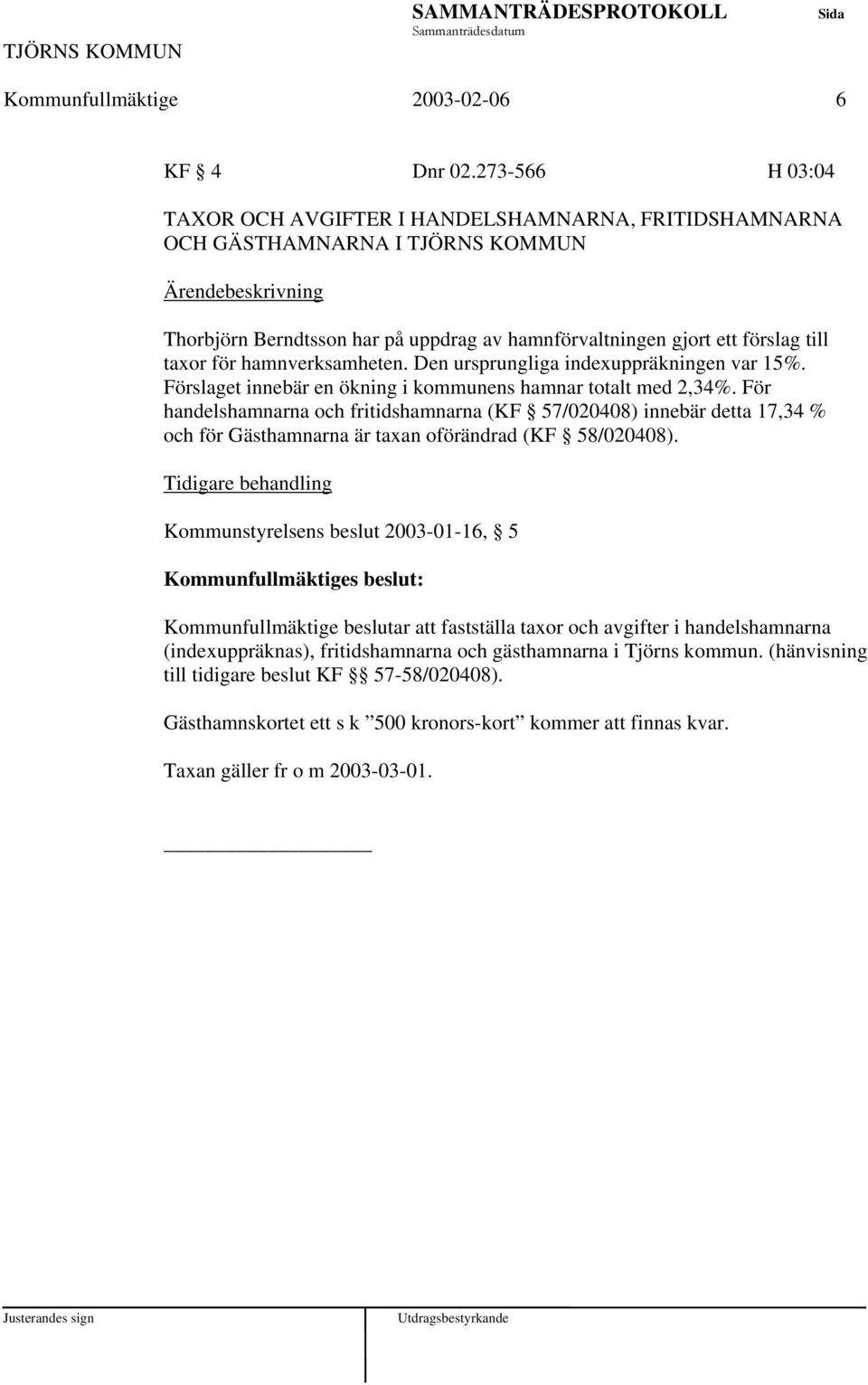 hamnverksamheten. Den ursprungliga indexuppräkningen var 15%. Förslaget innebär en ökning i kommunens hamnar totalt med 2,34%.