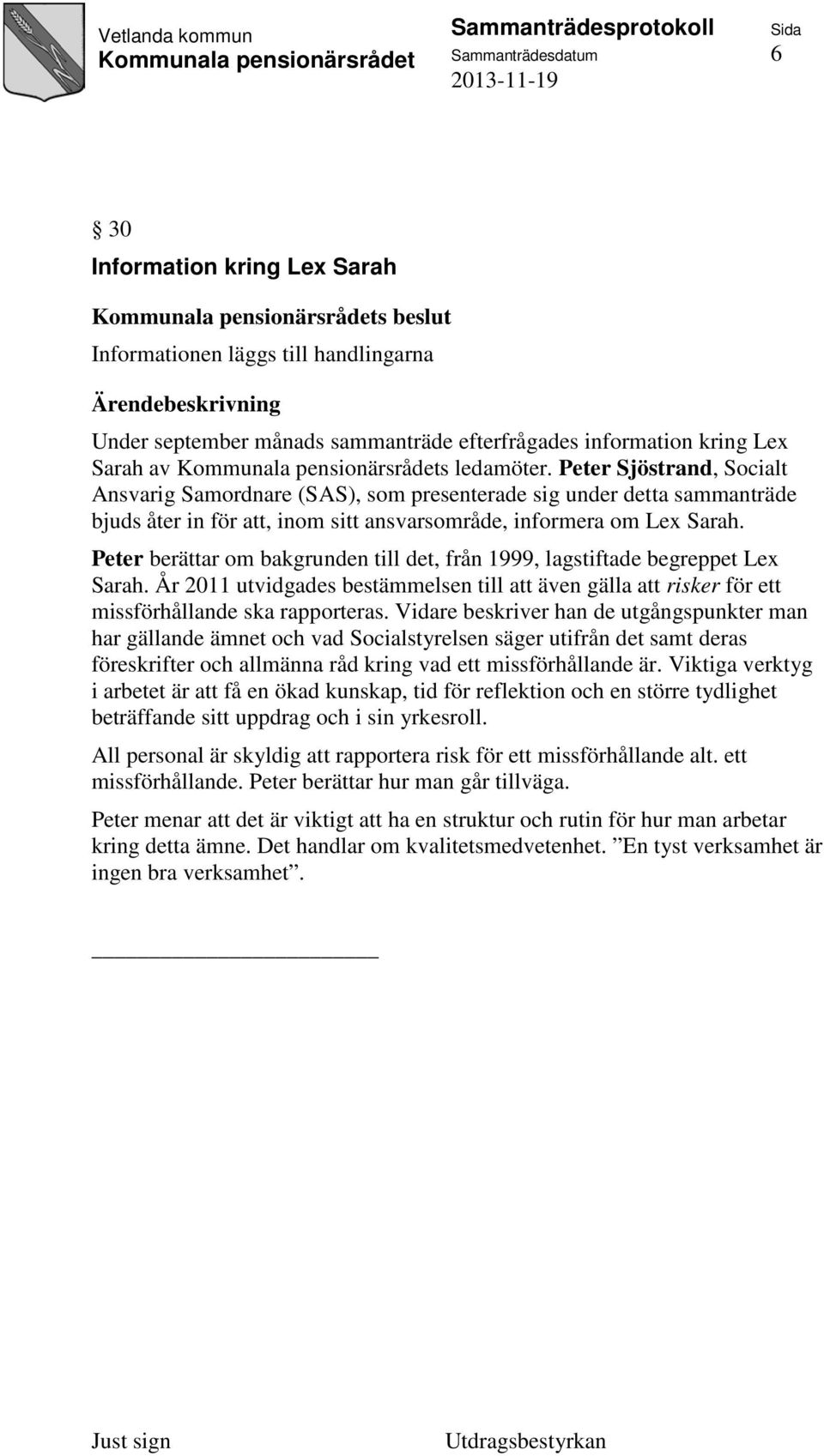 Peter berättar om bakgrunden till det, från 1999, lagstiftade begreppet Lex Sarah. År 2011 utvidgades bestämmelsen till att även gälla att risker för ett missförhållande ska rapporteras.