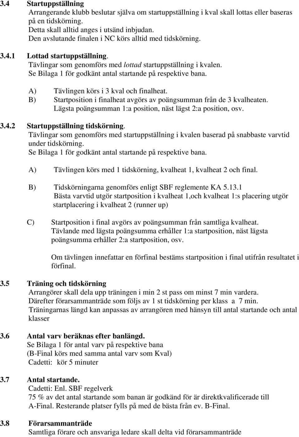 Se Bilaga 1 för godkänt antal startande på respektive bana. A) Tävlingen körs i 3 kval och finalheat. B) Startposition i finalheat avgörs av poängsumman från de 3 kvalheaten.