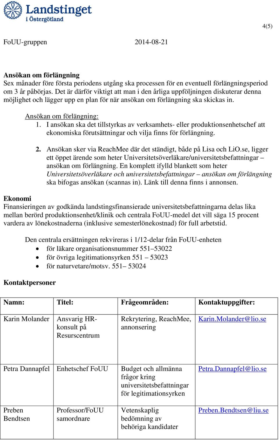 I ansökan ska det tillstyrkas av verksamhets- eller produktionsenhetschef att ekonomiska förutsättningar och vilja finns för förlängning. 2.