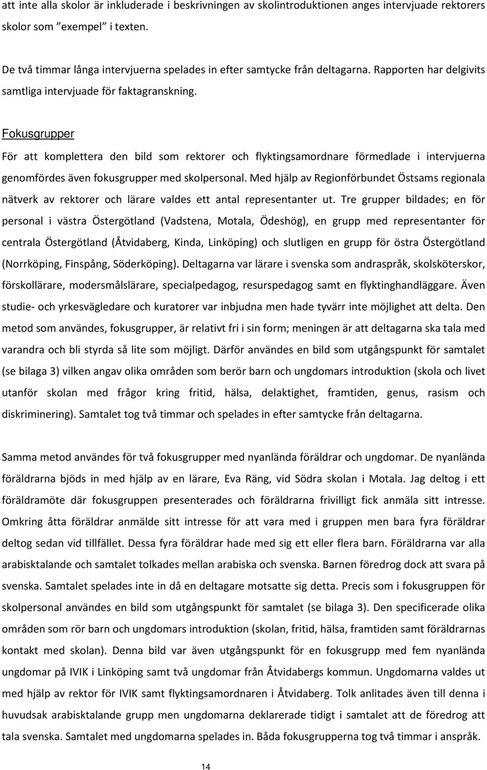 Fokusgrupper För att komplettera den bild som rektorer och flyktingsamordnare förmedlade i intervjuerna genomfördes även fokusgrupper med skolpersonal.