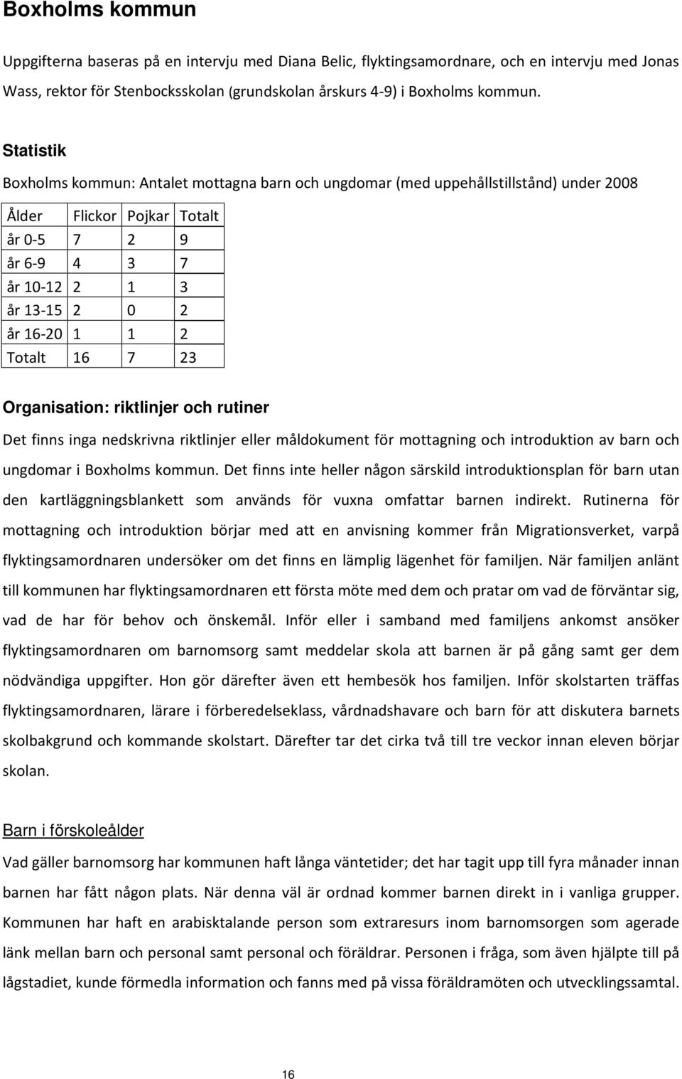 Totalt 16 7 23 Organisation: riktlinjer och rutiner Det finns inga nedskrivna riktlinjer eller måldokument för mottagning och introduktion av barn och ungdomar i Boxholms kommun.