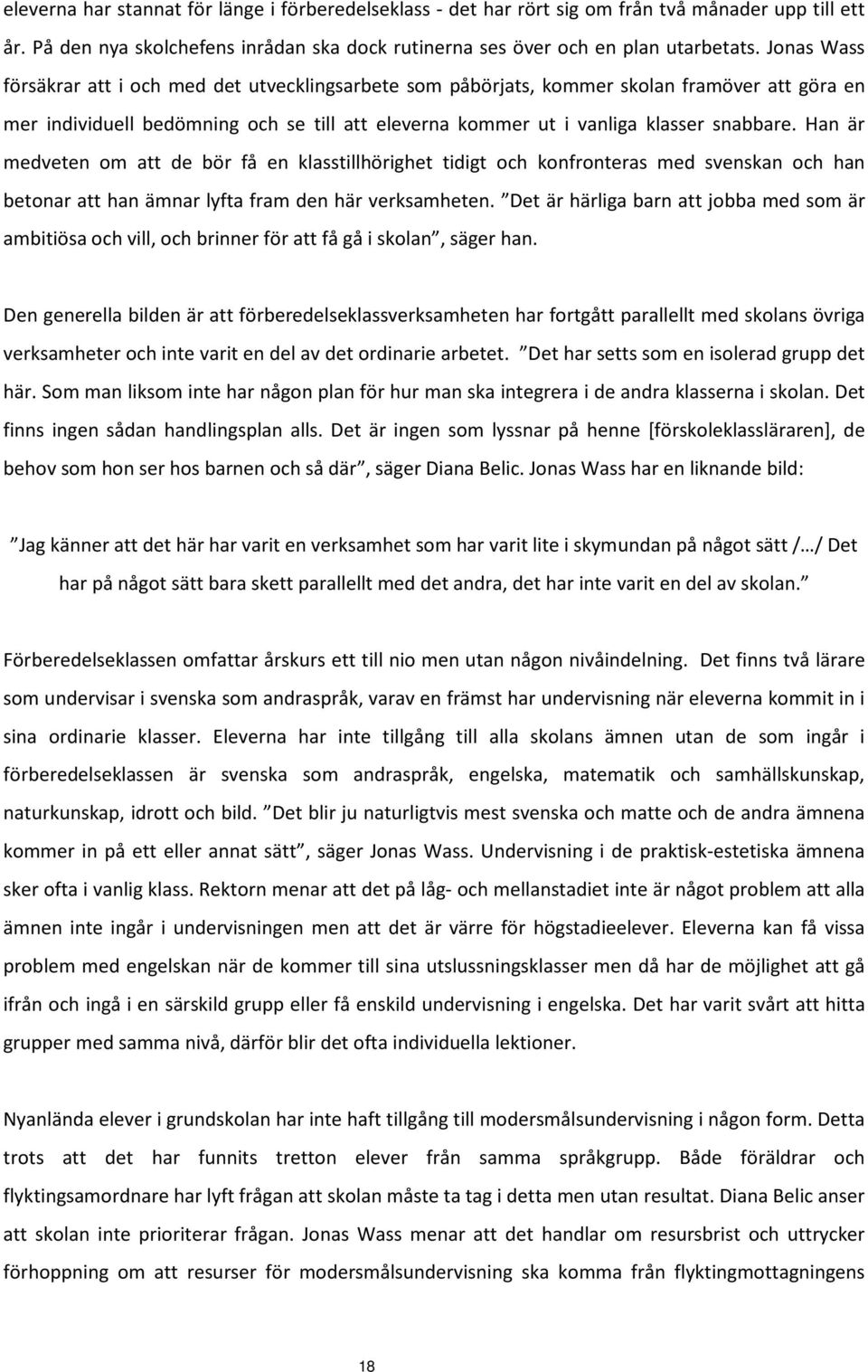 Han är medveten om att de bör få en klasstillhörighet tidigt och konfronteras med svenskan och han betonar att han ämnar lyfta fram den här verksamheten.