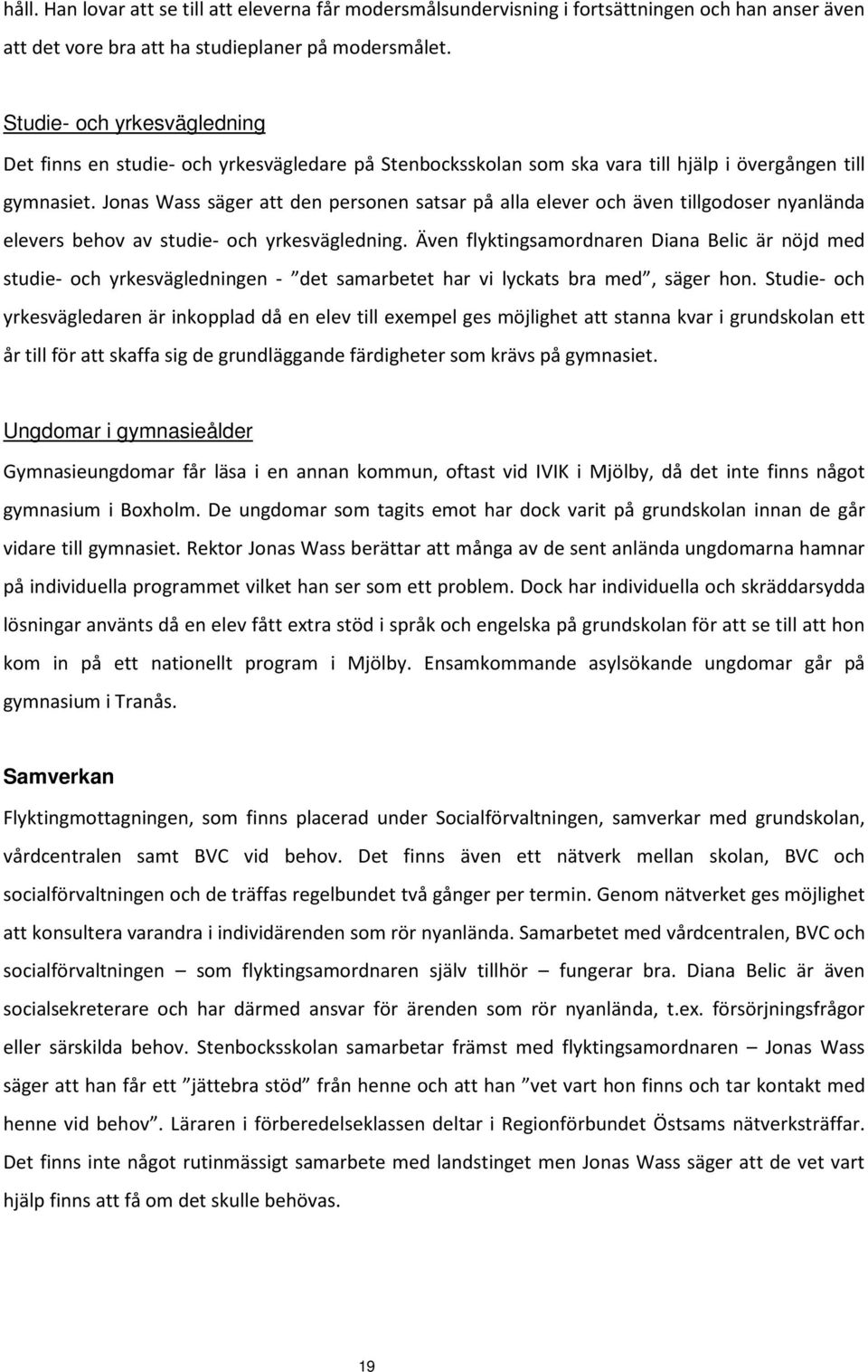 Jonas Wass säger att den personen satsar på alla elever och även tillgodoser nyanlända elevers behov av studie- och yrkesvägledning.