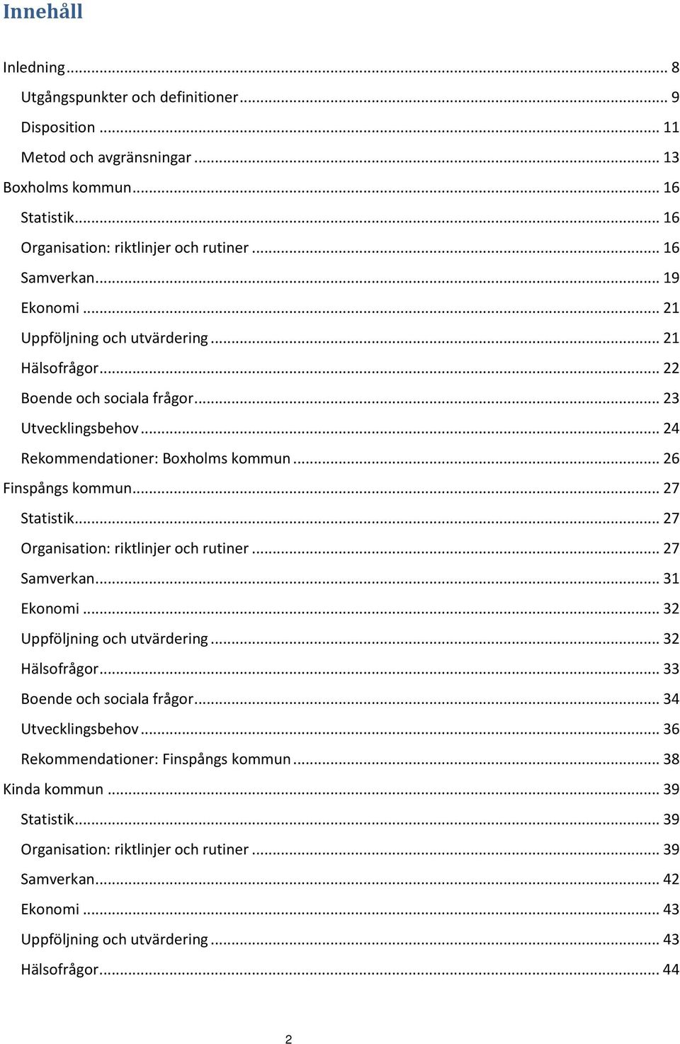 .. 26 Finspångs kommun... 27 Statistik... 27 Organisation: riktlinjer och rutiner... 27 Samverkan... 31 Ekonomi... 32 Uppföljning och utvärdering... 32 Hälsofrågor... 33 Boende och sociala frågor.