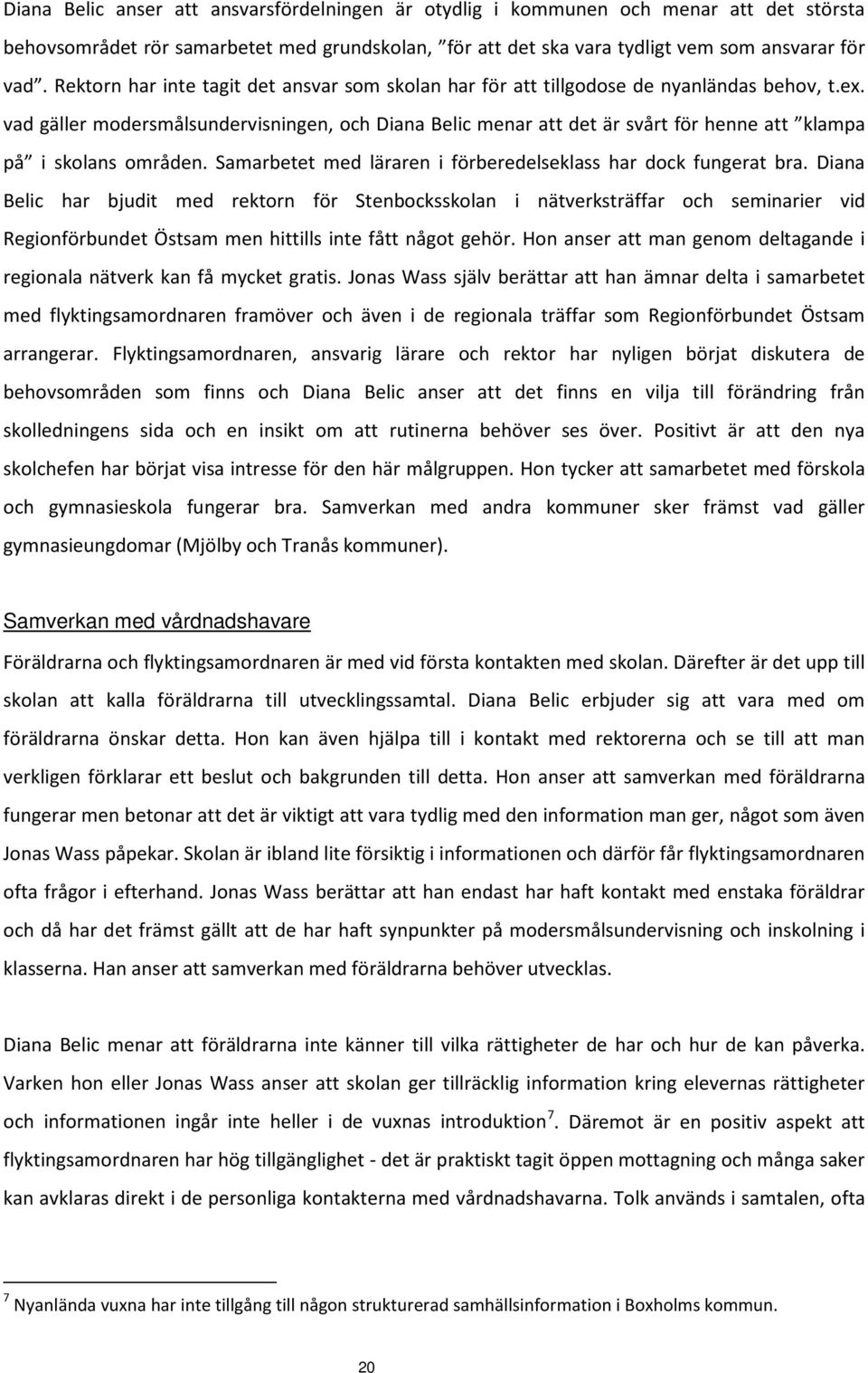 vad gäller modersmålsundervisningen, och Diana Belic menar att det är svårt för henne att klampa på i skolans områden. Samarbetet med läraren i förberedelseklass har dock fungerat bra.