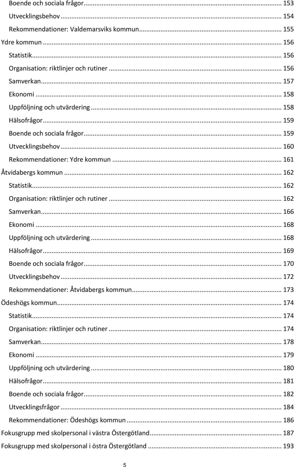 .. 162 Statistik... 162 Organisation: riktlinjer och rutiner... 162 Samverkan... 166 Ekonomi... 168 Uppföljning och utvärdering... 168 Hälsofrågor... 169 Boende och sociala frågor.