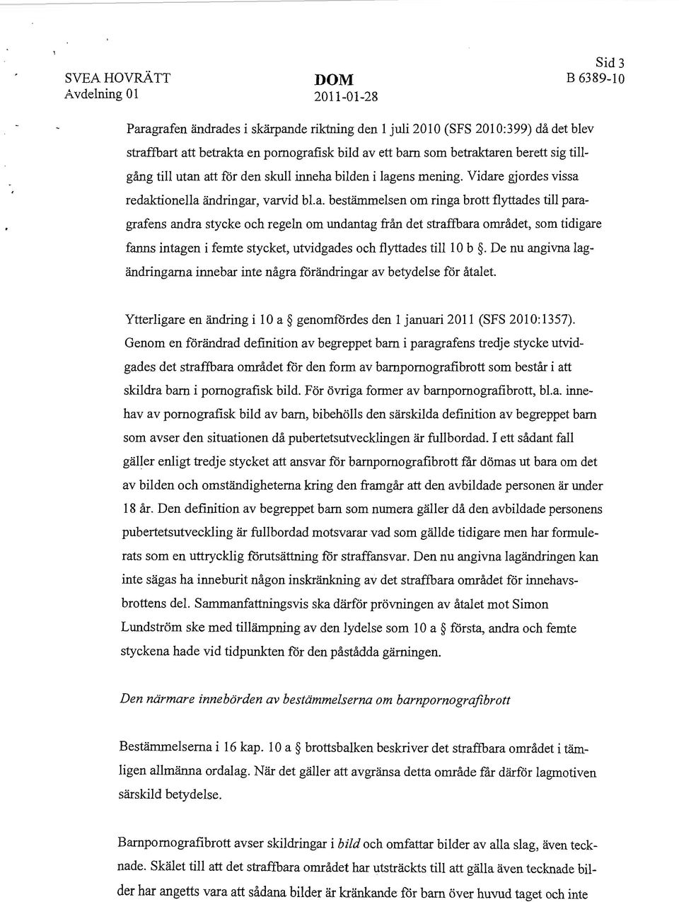 till paragrafens andra stycke och regeln om undantag från det straffbara området, som tidigare fanns intagen i femte stycket, utvidgades och flyttades till l O b.