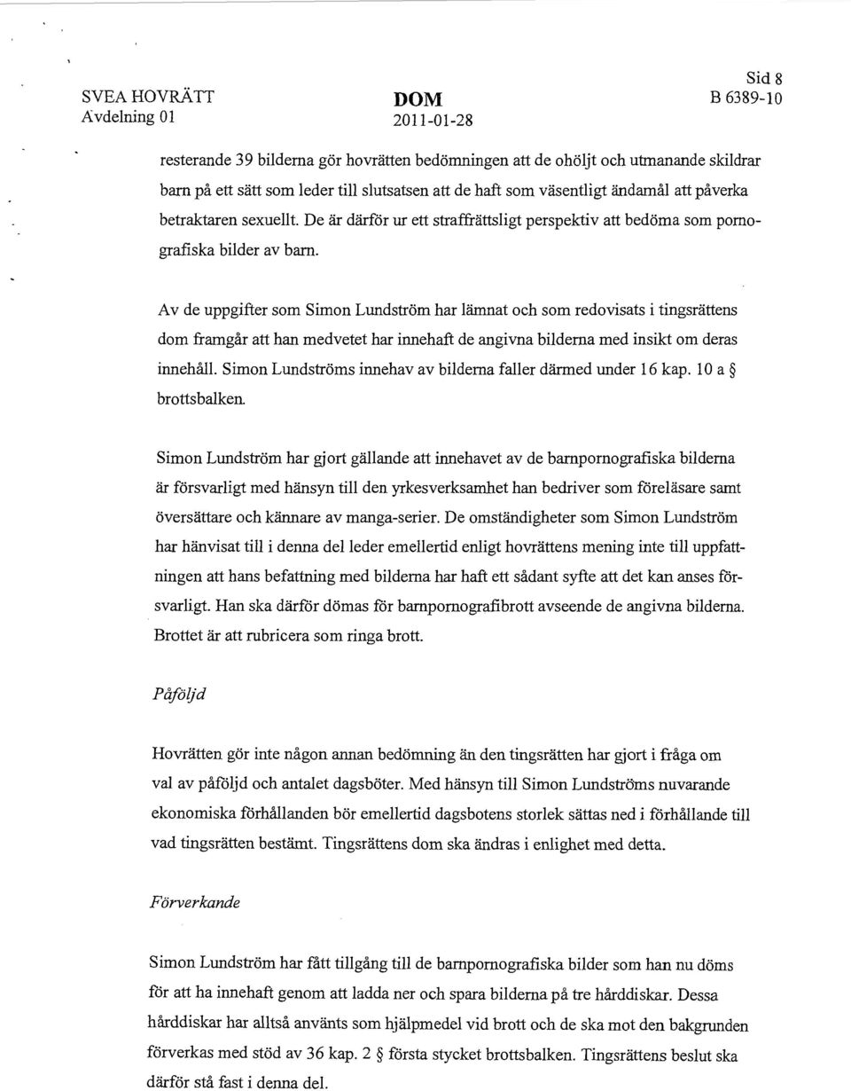 A v de uppgifter som Simon Lundström har lämnat och som redovisats i tingsrättens dom framgår att han medvetet har innehaft de angivna bilderna med insikt om deras innehåll.