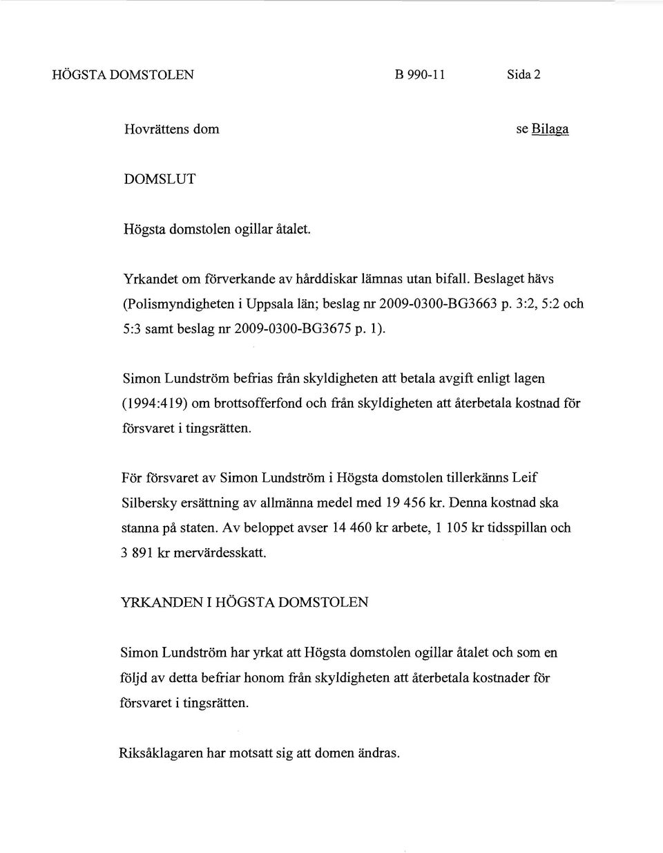 Simon Lundström befrias från skyldigheten att betala avgift enligt lagen (1994:419) om brottsofferfond och från skyldigheten att återbetala kostnad för försvaret i tingsrätten.