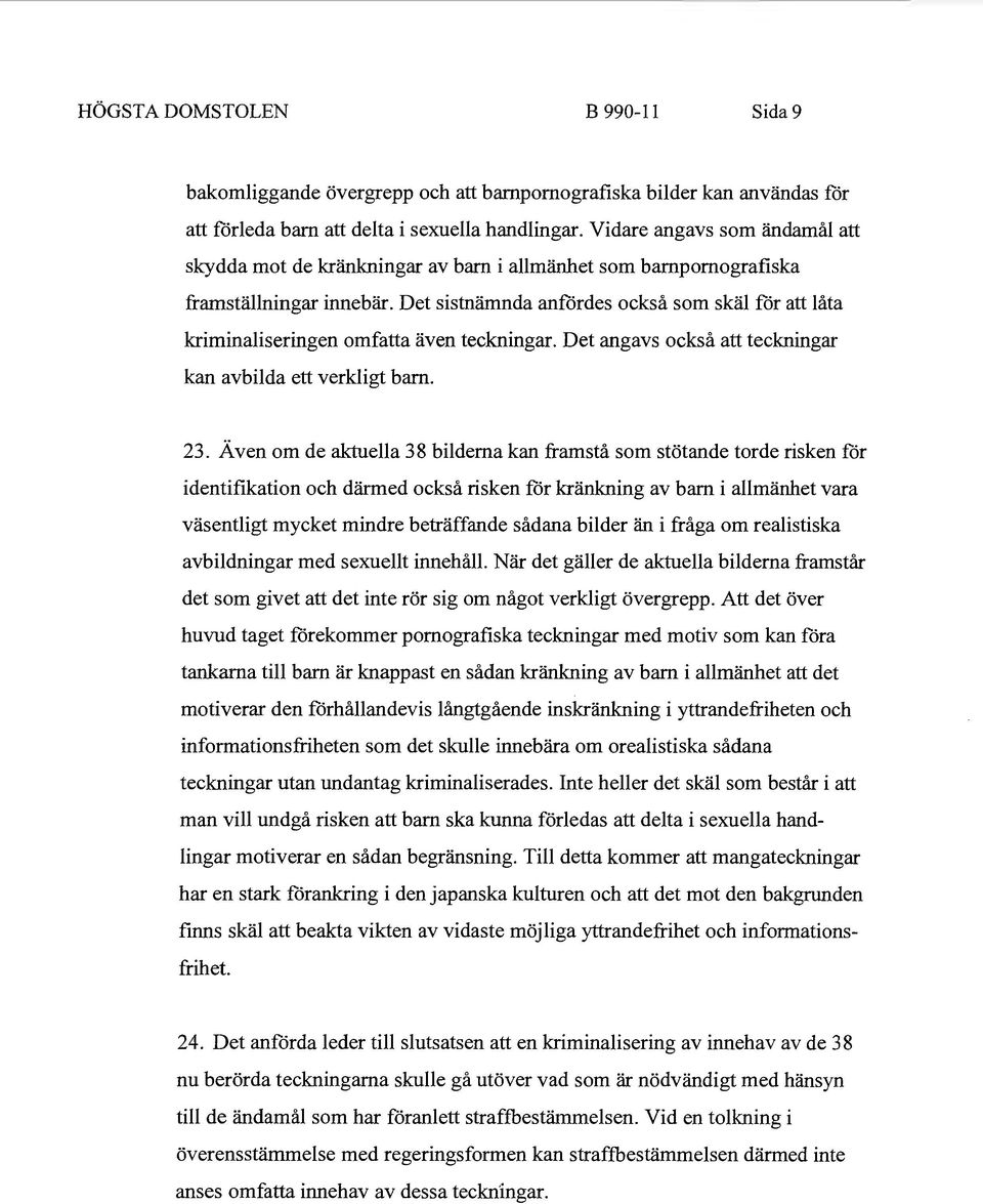 Det sistnämnda anfördes också som skäl för att låta kriminaliseringen omfatta även teckningar. Det angavs också att teckningar kan avbilda ett verkligt barn. 23.