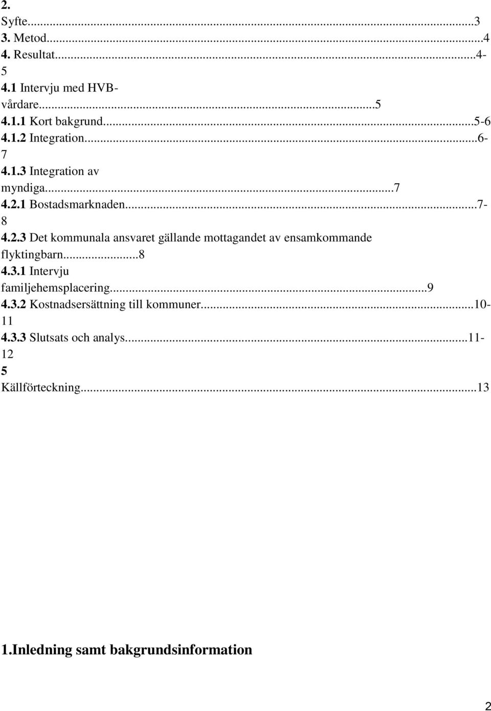 1 Bostadsmarknaden...7-8 4.2.3 Det kommunala ansvaret gällande mottagandet av ensamkommande flyktingbarn...8 4.3.1 Intervju familjehemsplacering.