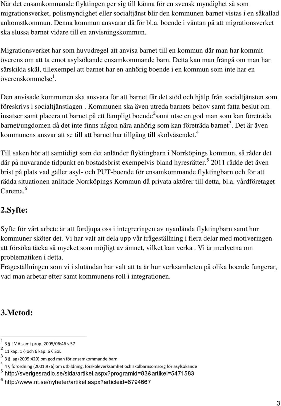 Migrationsverket har som huvudregel att anvisa barnet till en kommun där man har kommit överens om att ta emot asylsökande ensamkommande barn.