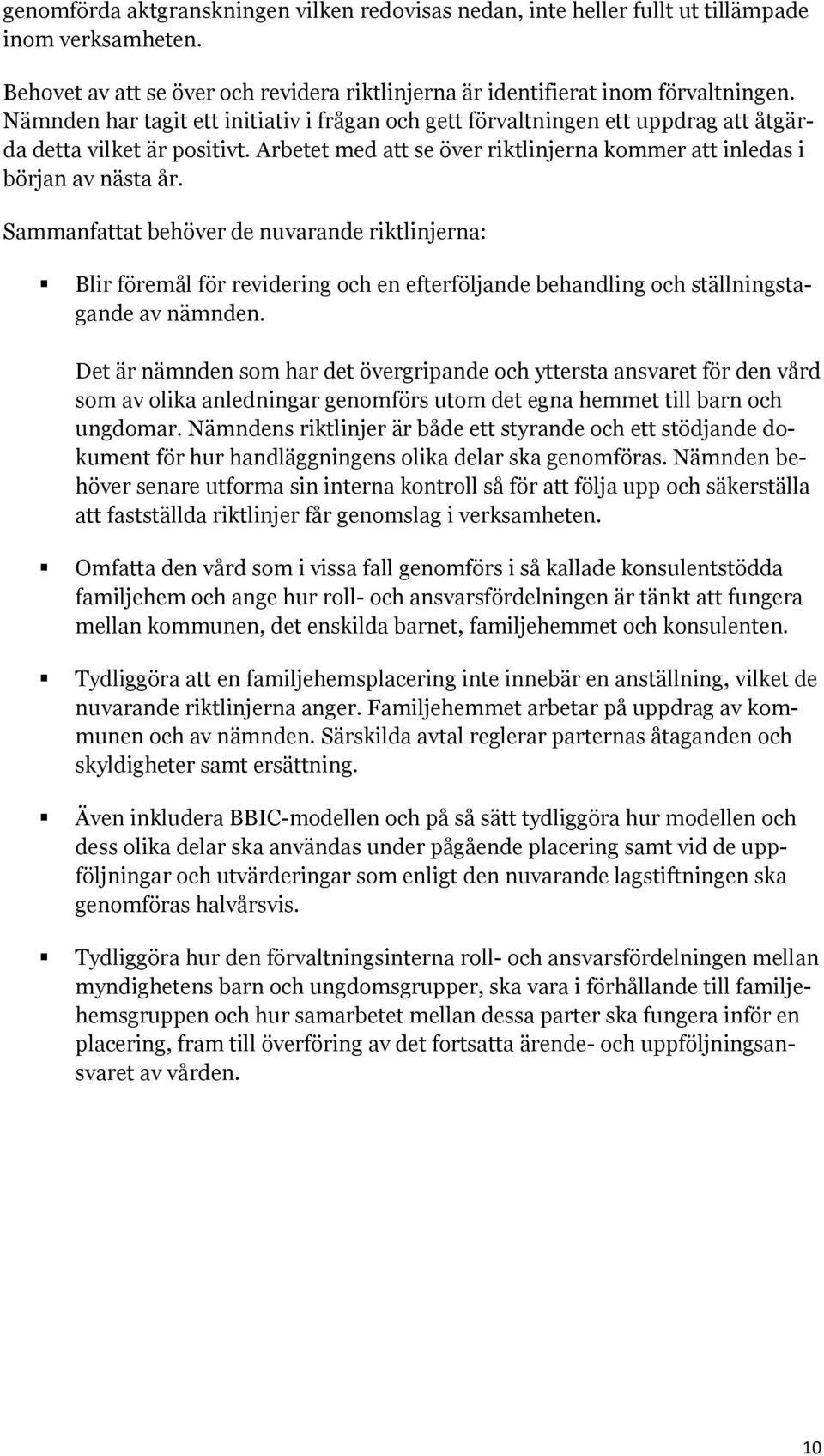 Sammanfattat behöver de nuvarande riktlinjerna: Blir föremål för revidering och en efterföljande behandling och ställningstagande av nämnden.