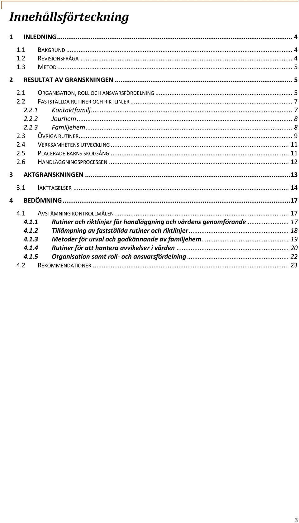 .. 12 3 AKTGRANSKNINGEN... 13 3.1 IAKTTAGELSER... 14 4 BEDÖMNING... 17 4.1 AVSTÄMNING KONTROLLMÅLEN... 17 4.1.1 Rutiner och riktlinjer för handläggning och vårdens genomförande... 17 4.1.2 Tillämpning av fastställda rutiner och riktlinjer.