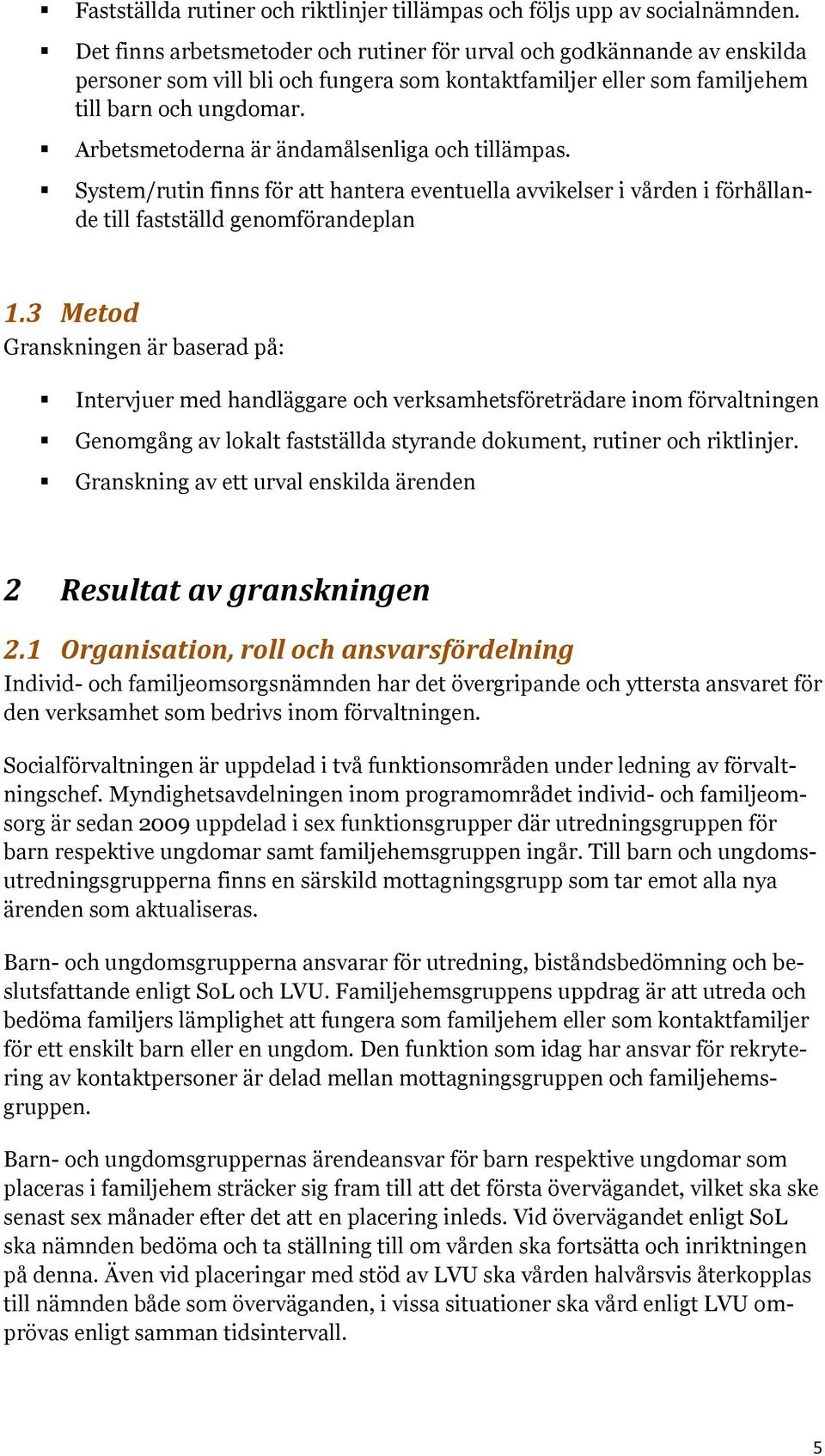 Arbetsmetoderna är ändamålsenliga och tillämpas. System/rutin finns för att hantera eventuella avvikelser i vården i förhållande till fastställd genomförandeplan 1.