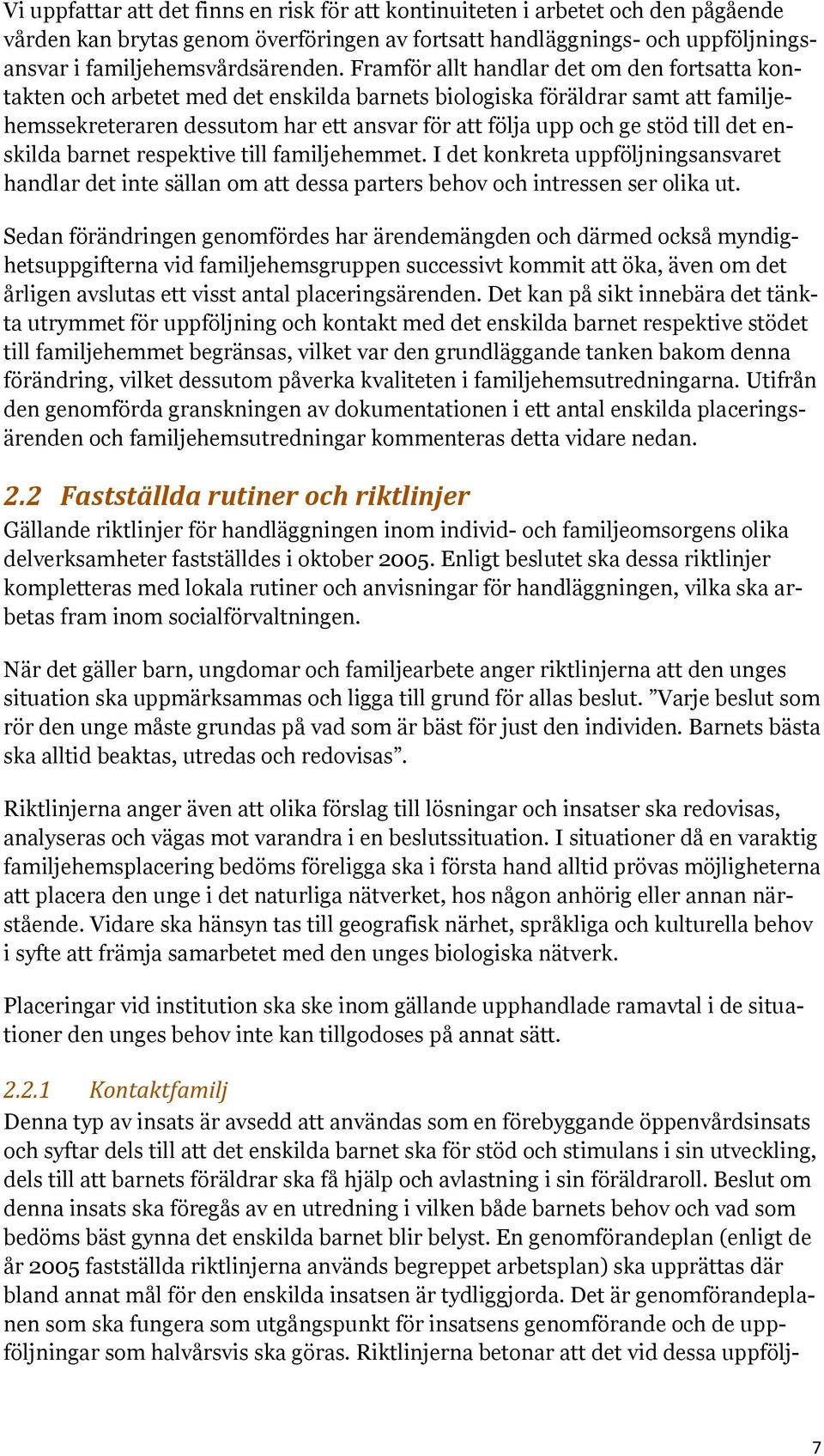 till det enskilda barnet respektive till familjehemmet. I det konkreta uppföljningsansvaret handlar det inte sällan om att dessa parters behov och intressen ser olika ut.