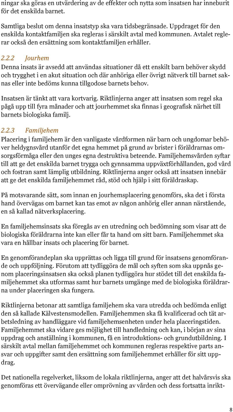 2.2 Jourhem Denna insats är avsedd att användas situationer då ett enskilt barn behöver skydd och trygghet i en akut situation och där anhöriga eller övrigt nätverk till barnet saknas eller inte