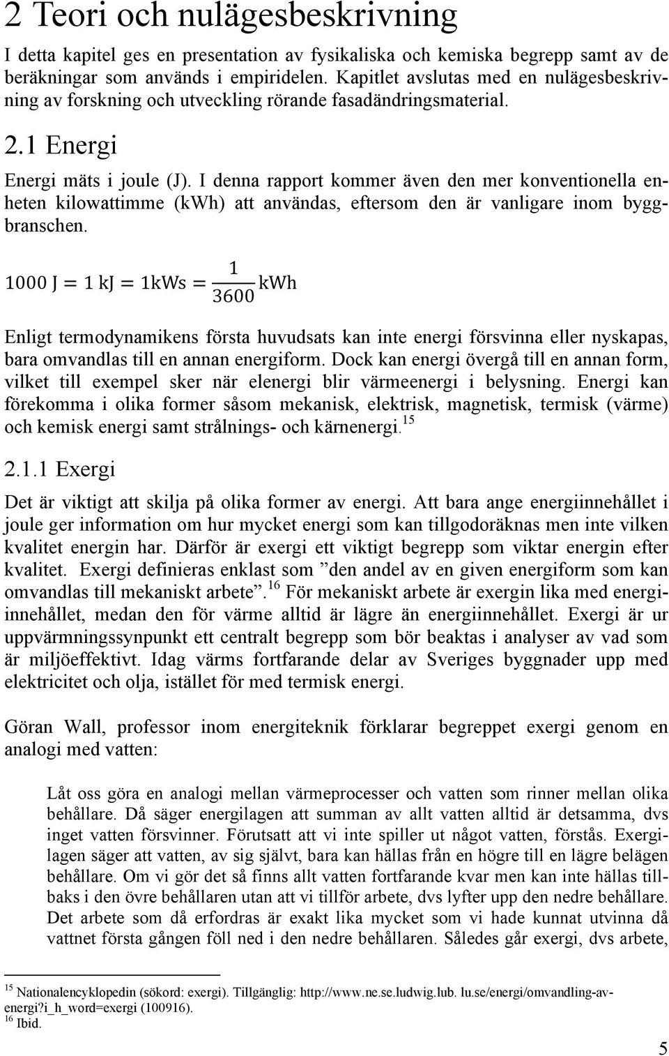 I denna rapport kommer även den mer konventionella enheten kilowattimme (kwh) att användas, eftersom den är vanligare inom byggbranschen.