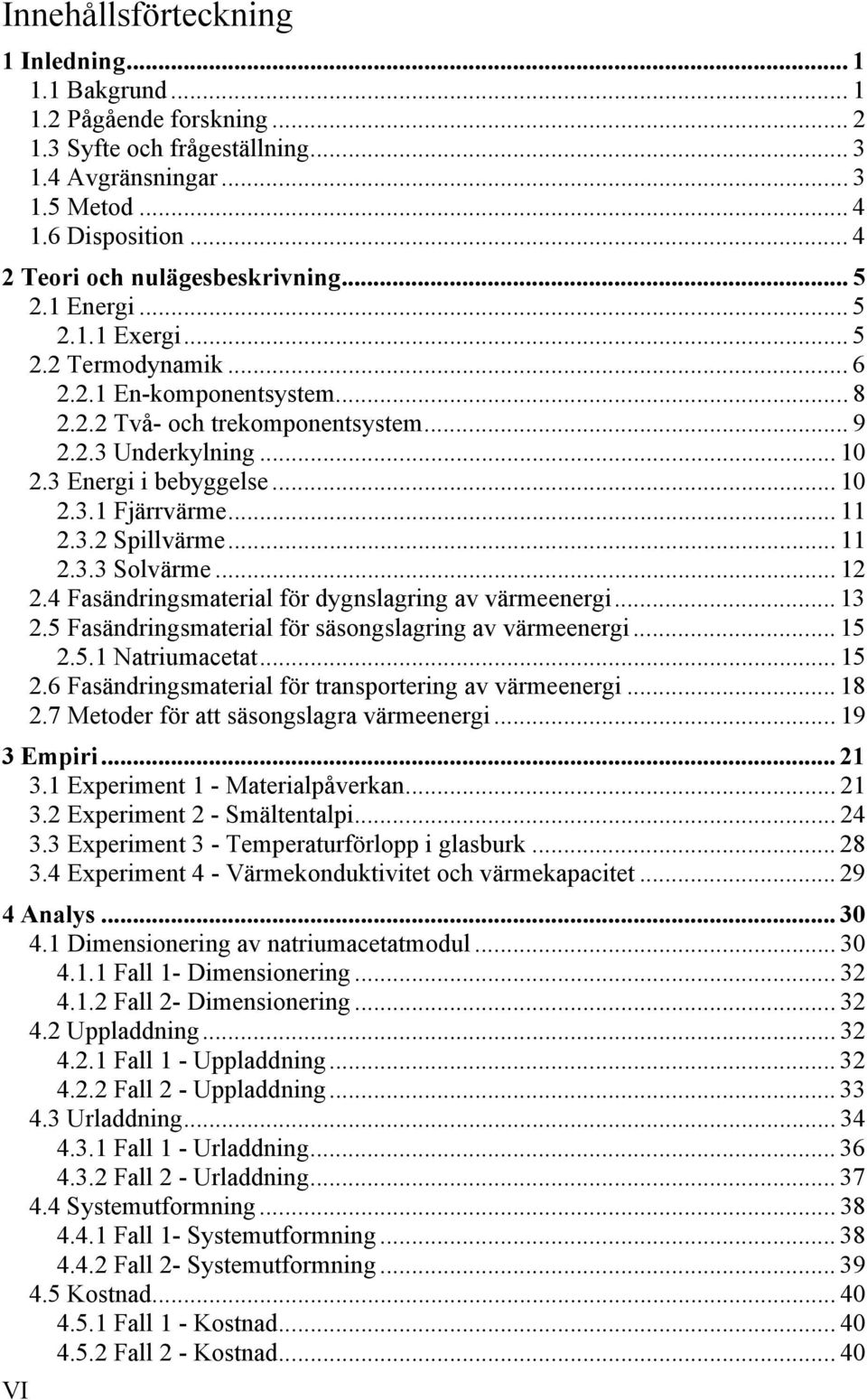 3 Energi i bebyggelse... 10 2.3.1 Fjärrvärme... 11 2.3.2 Spillvärme... 11 2.3.3 Solvärme... 12 2.4 Fasändringsmaterial för dygnslagring av värmeenergi... 13 2.