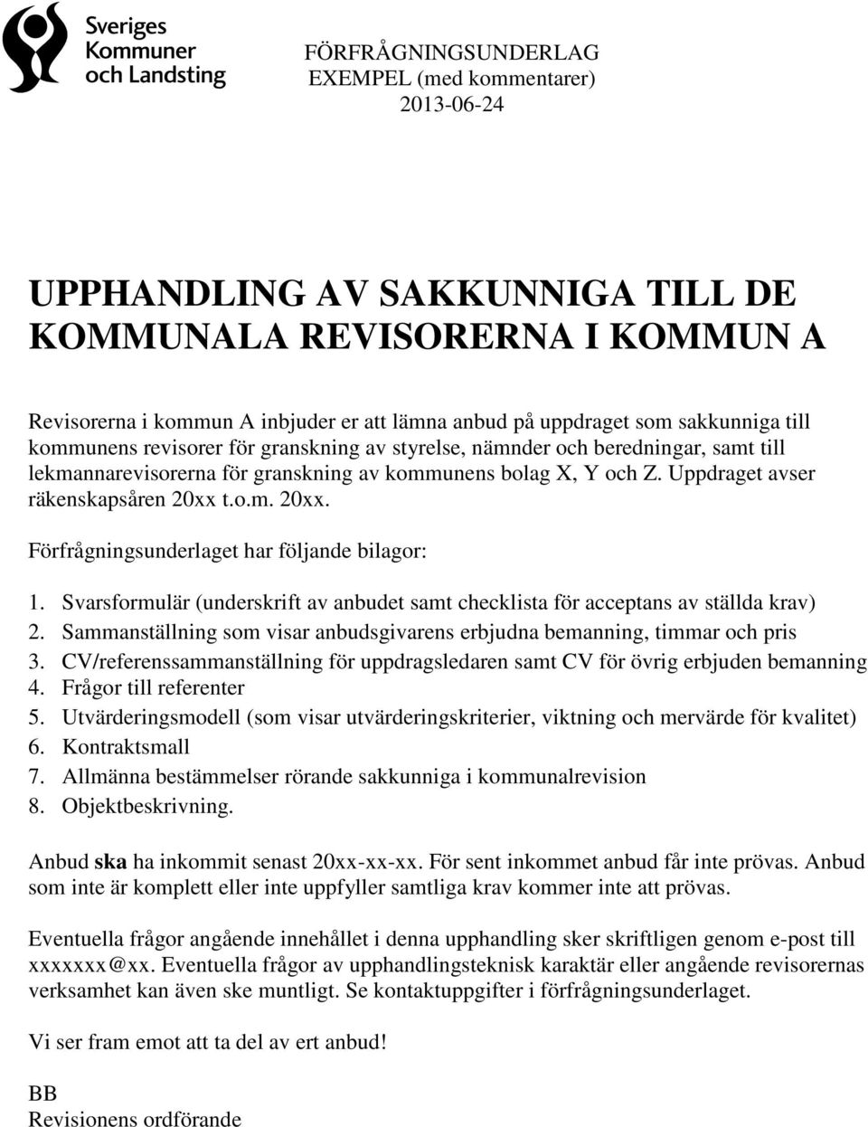 Uppdraget avser räkenskapsåren 20xx t.o.m. 20xx. Förfrågningsunderlaget har följande bilagor: 1. Svarsformulär (underskrift av anbudet samt checklista för acceptans av ställda krav) 2.