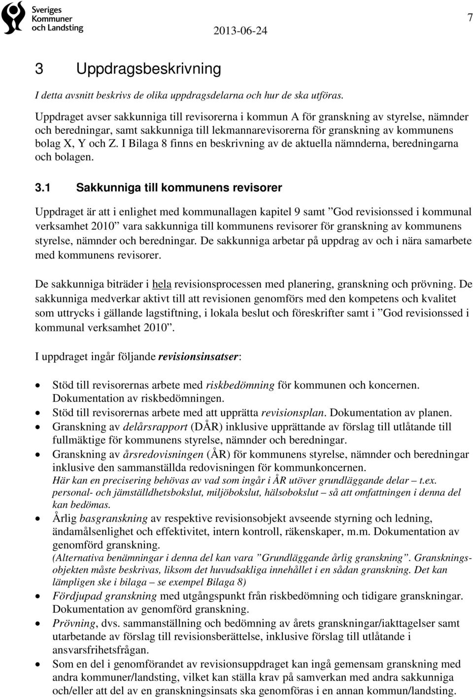 I Bilaga 8 finns en beskrivning av de aktuella nämnderna, beredningarna och bolagen. 3.