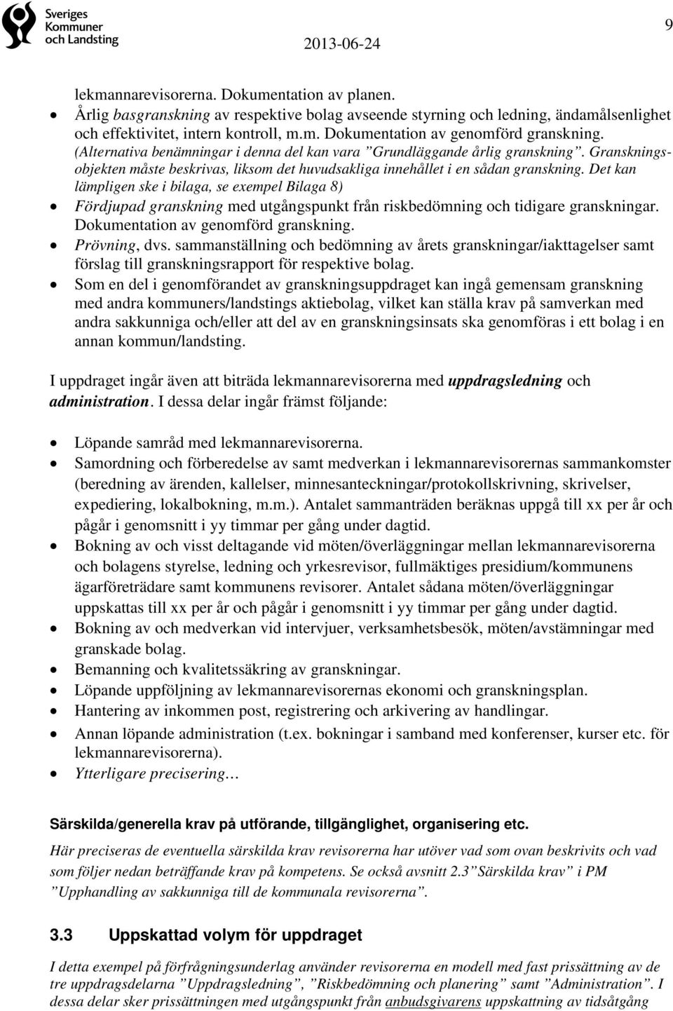 Det kan lämpligen ske i bilaga, se exempel Bilaga 8) Fördjupad granskning med utgångspunkt från riskbedömning och tidigare granskningar. Dokumentation av genomförd granskning. Prövning, dvs.