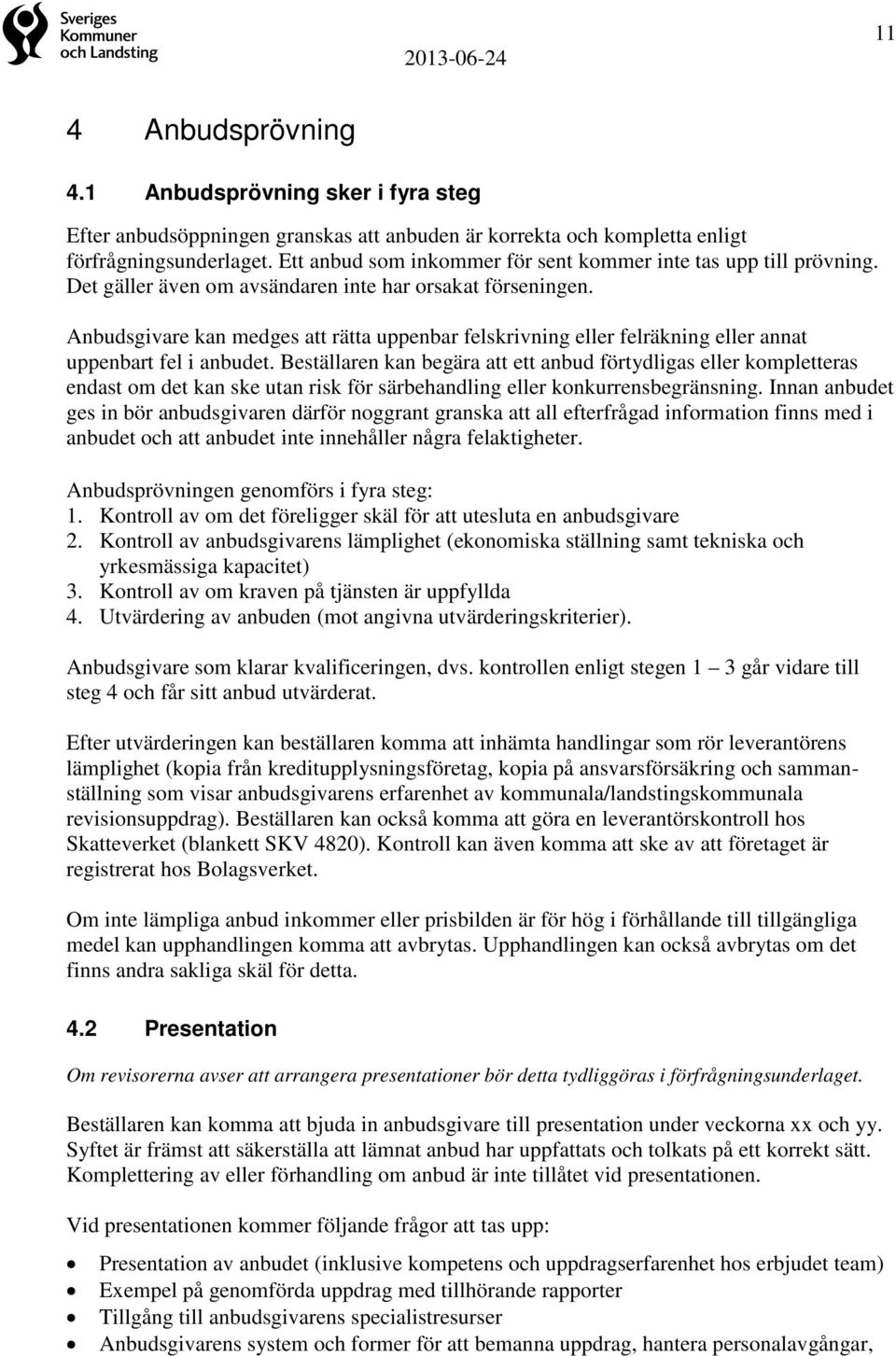 Anbudsgivare kan medges att rätta uppenbar felskrivning eller felräkning eller annat uppenbart fel i anbudet.