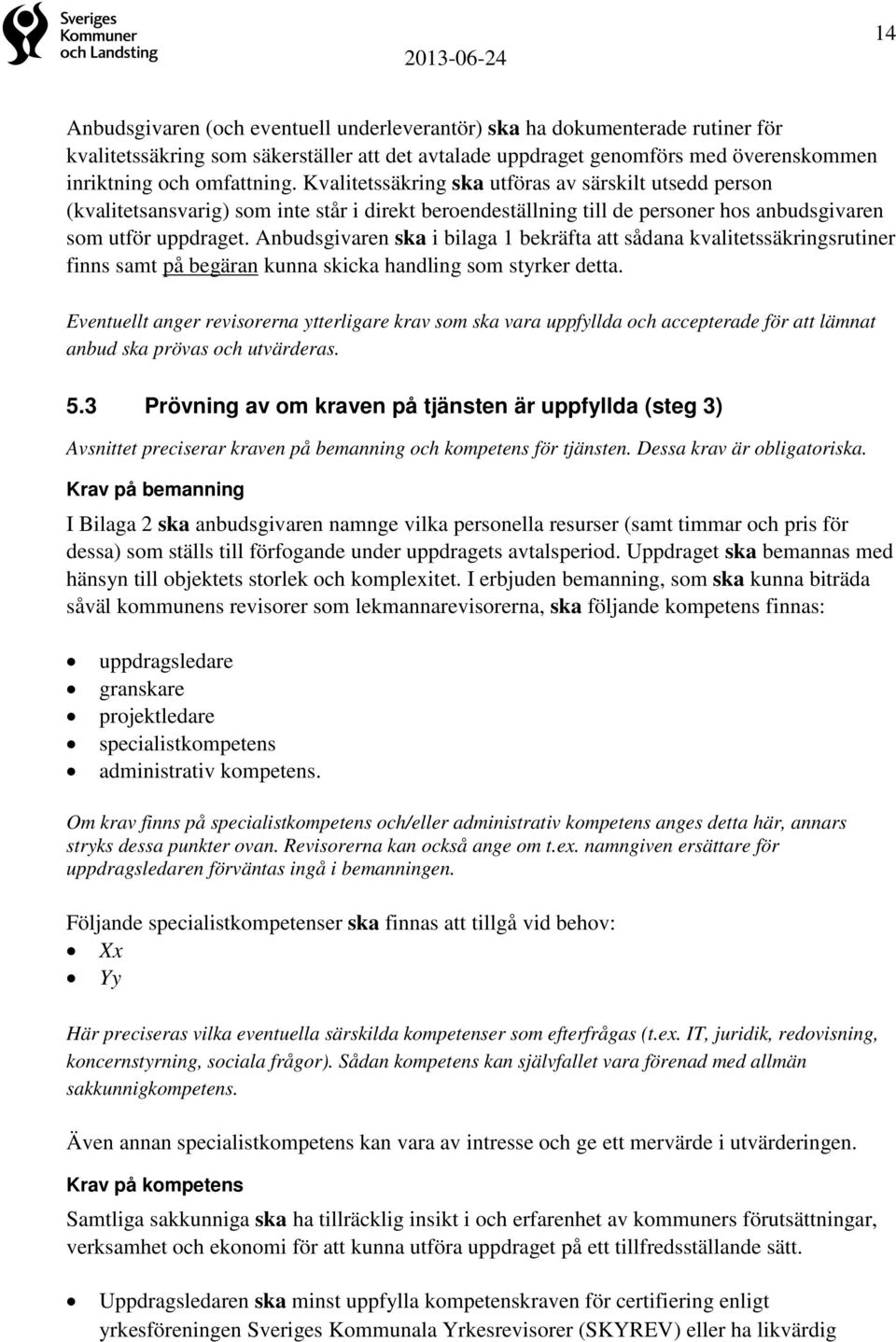 Anbudsgivaren ska i bilaga 1 bekräfta att sådana kvalitetssäkringsrutiner finns samt på begäran kunna skicka handling som styrker detta.