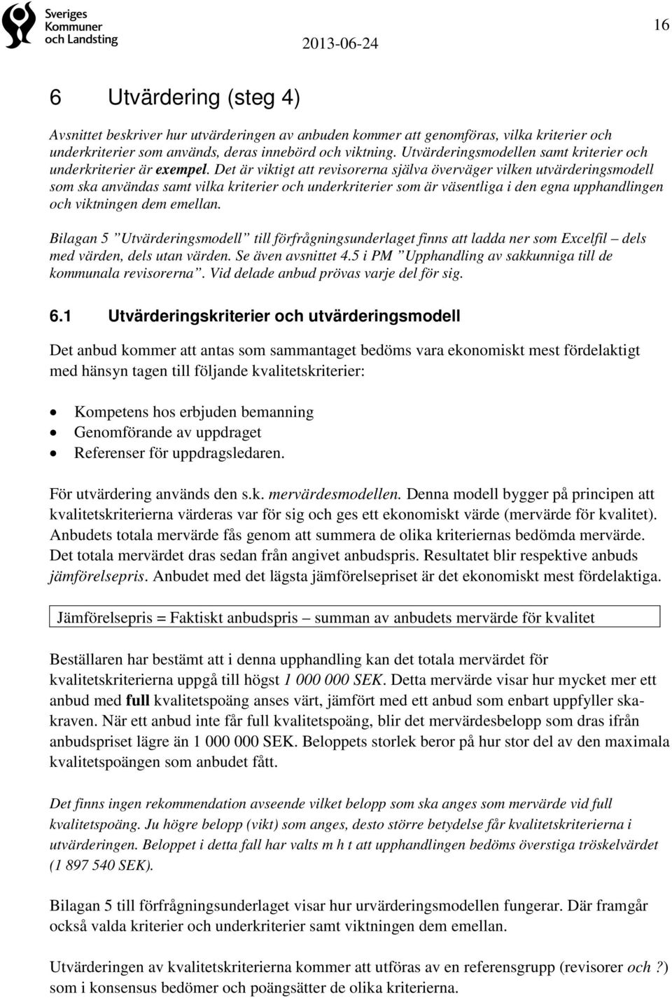 Det är viktigt att revisorerna själva överväger vilken utvärderingsmodell som ska användas samt vilka kriterier och underkriterier som är väsentliga i den egna upphandlingen och viktningen dem