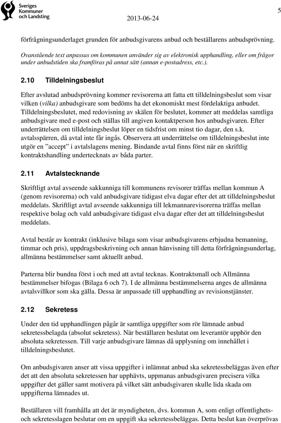 10 Tilldelningsbeslut Efter avslutad anbudsprövning kommer revisorerna att fatta ett tilldelningsbeslut som visar vilken (vilka) anbudsgivare som bedöms ha det ekonomiskt mest fördelaktiga anbudet.