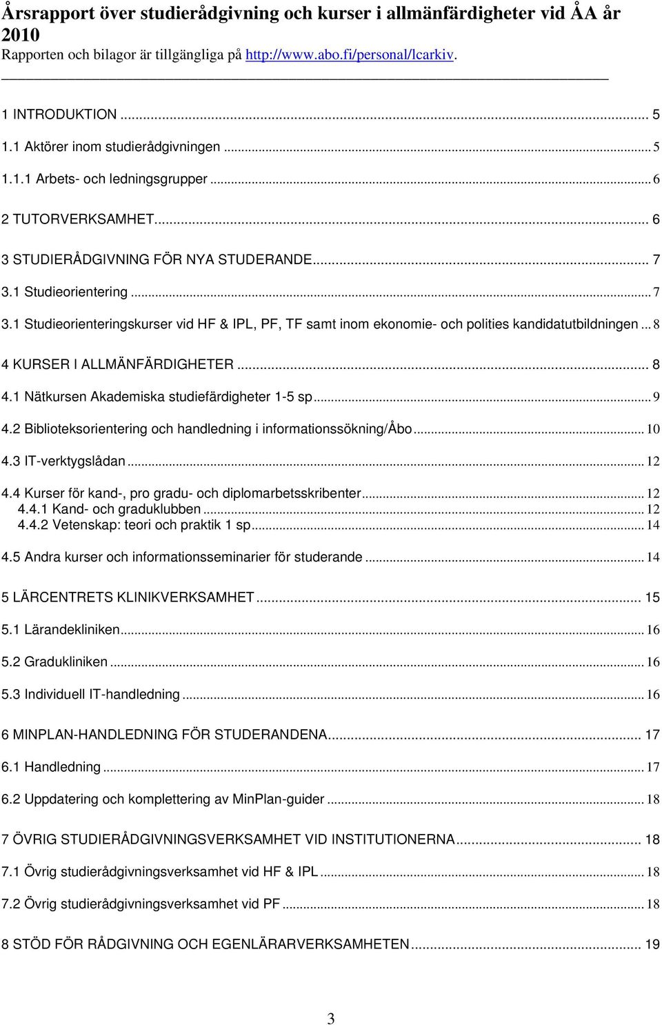 1 Studieorientering... 7 3.1 Studieorienteringskurser vid HF & IPL, PF, TF samt inom ekonomie- och polities kandidatutbildningen... 8 4 KURSER I ALLMÄNFÄRDIGHETER... 8 4.1 Nätkursen Akademiska studiefärdigheter 1-5 sp.