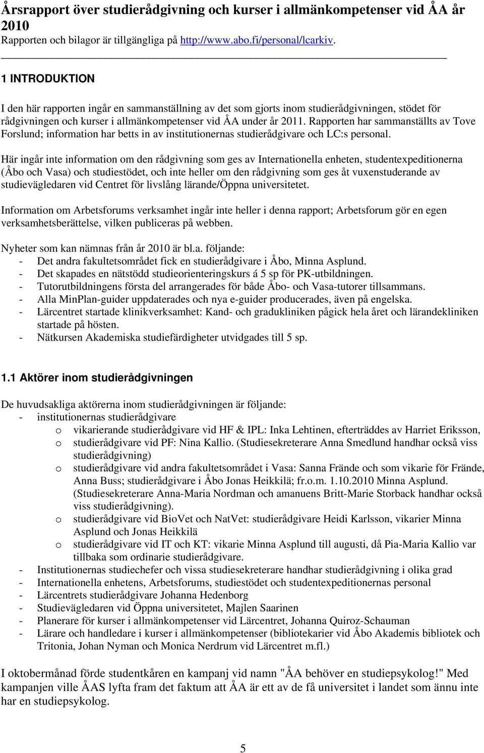 Rapporten har sammanställts av Tove Forslund; information har betts in av institutionernas studierådgivare och LC:s personal.