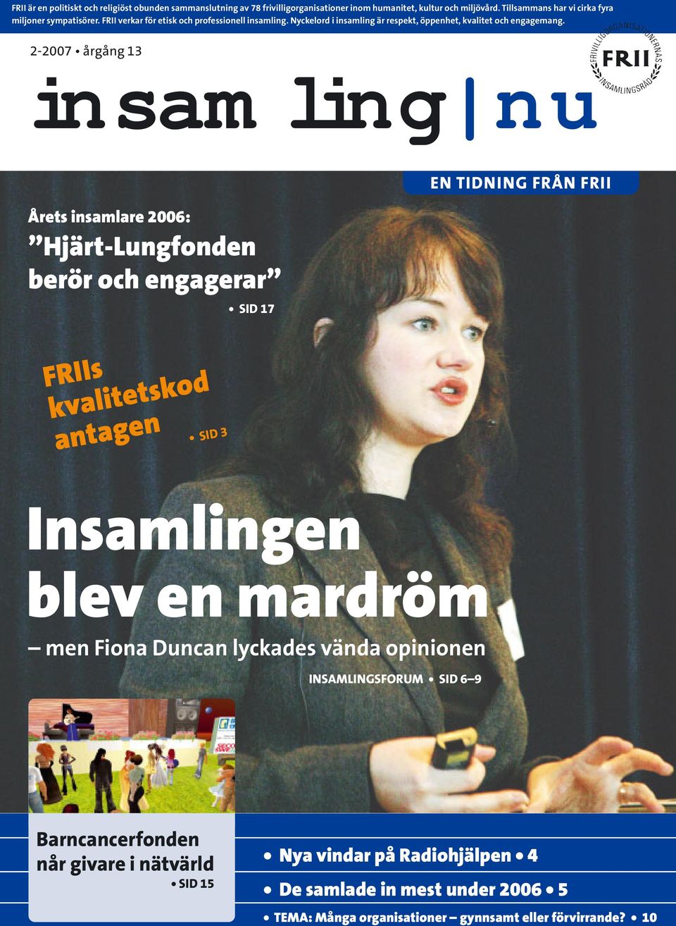 2-2007 årgång 13 insamling nu Årets insamlare 2006: Hjärt-Lungfonden berör och engagerar FRIIs kvalitetskod antagen SID 3 SID 17 EN TIDNING FRÅN FRII Insamlingen blev en