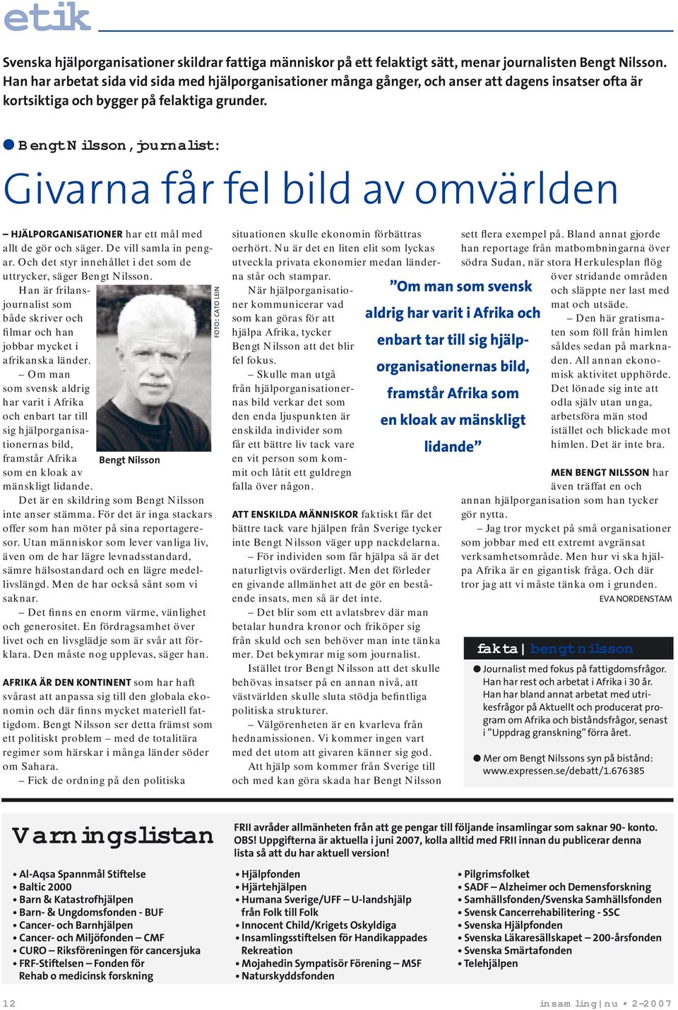 Bengt Nilsson, journalist: Givarna får fel bild av omvärlden HJÄLPORGANISATIONER har ett mål med allt de gör och säger. De vill samla in pengar.