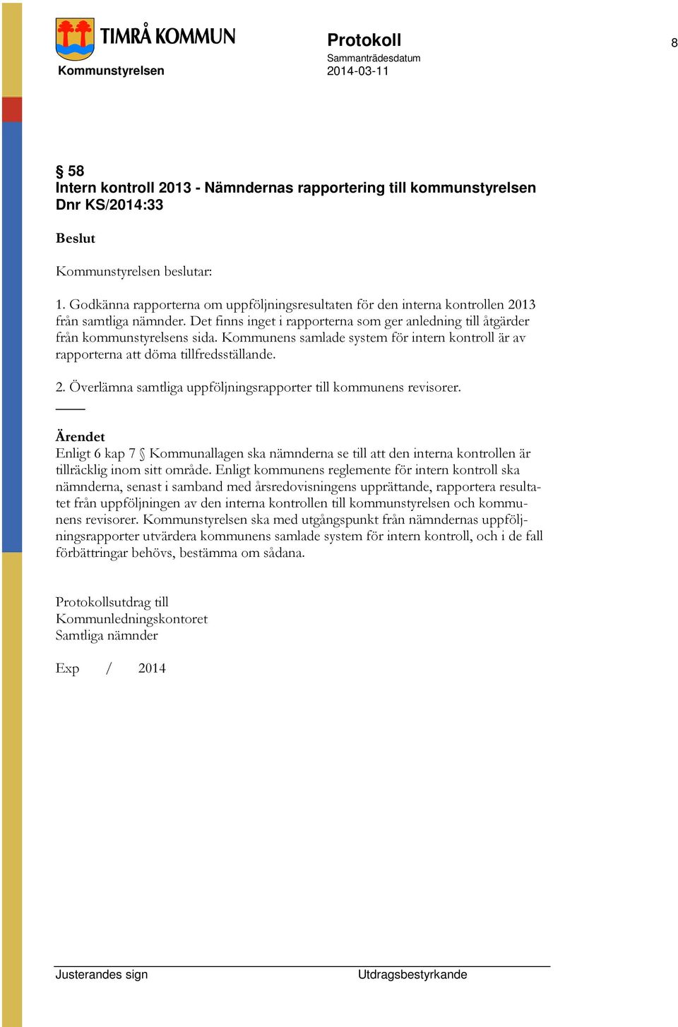 Kommunens samlade system för intern kontroll är av rapporterna att döma tillfredsställande. 2. Överlämna samtliga uppföljningsrapporter till kommunens revisorer.