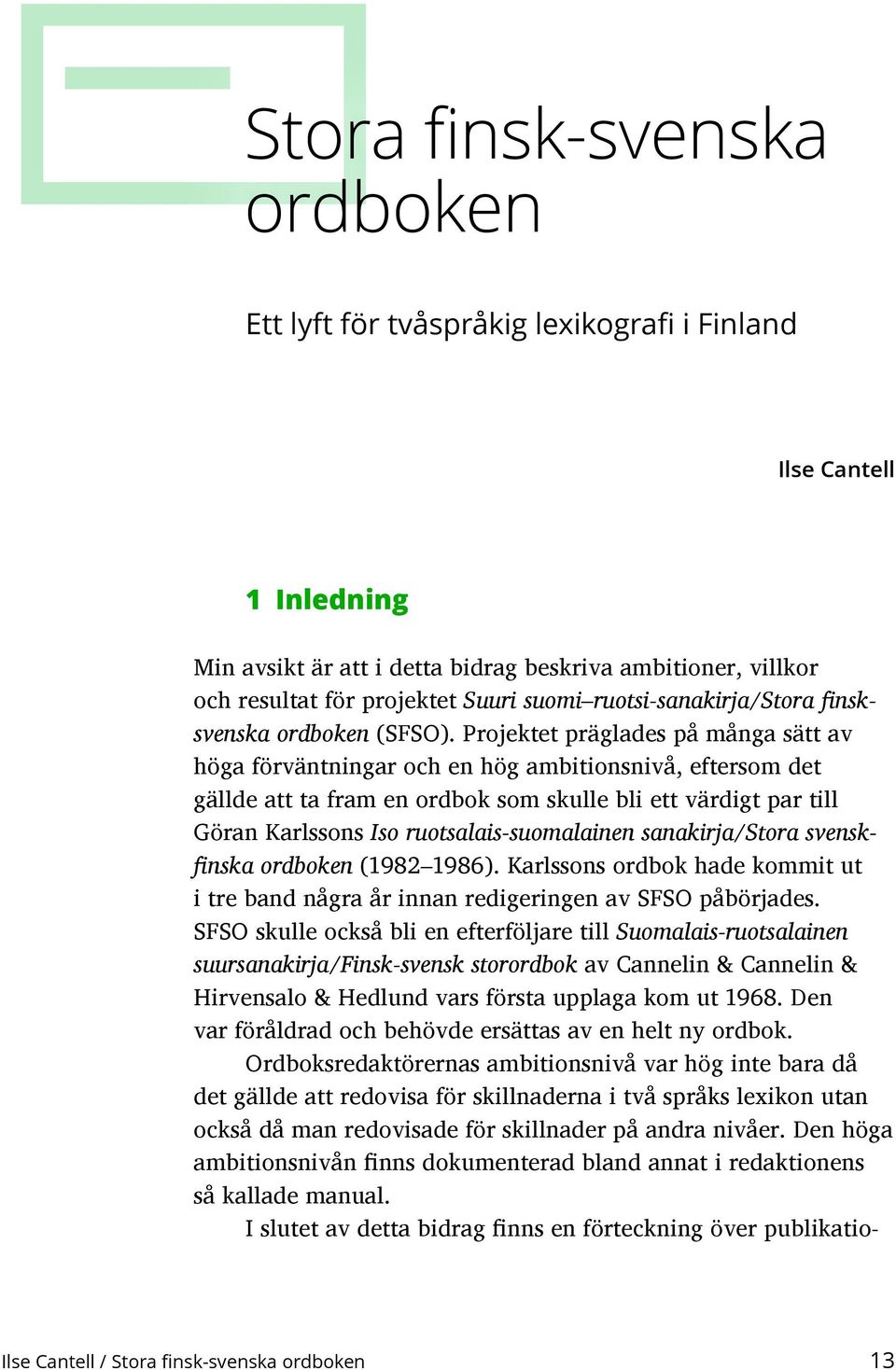 Projektet präglades på många sätt av höga förväntningar och en hög ambitionsnivå, eftersom det gällde att ta fram en ordbok som skulle bli ett värdigt par till Göran Karlssons Iso