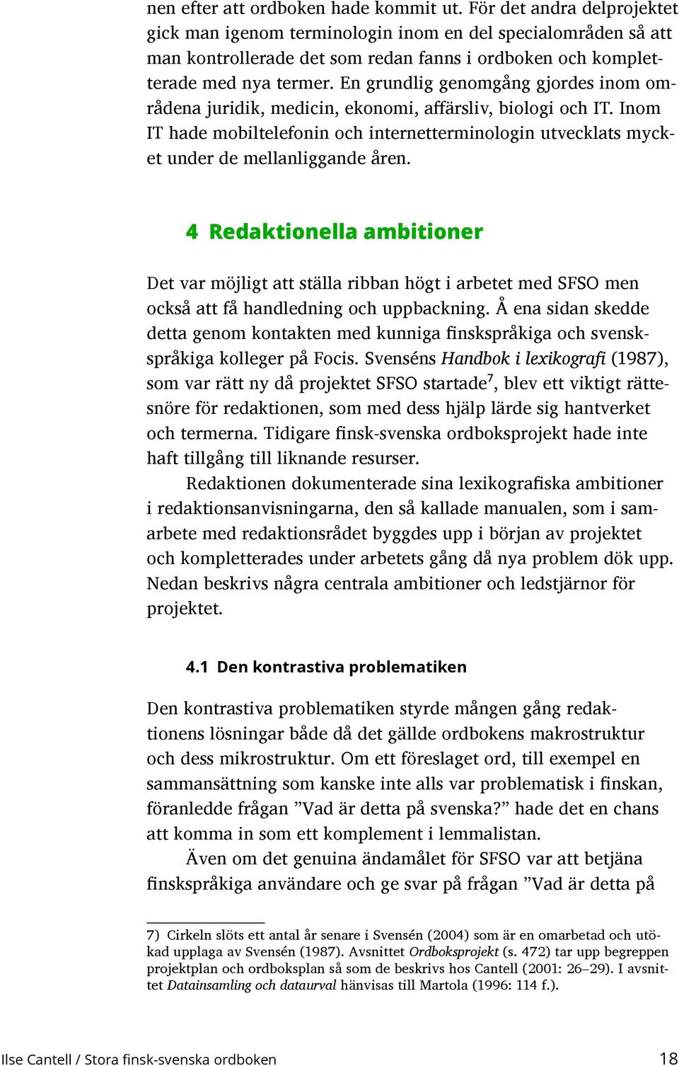 En grundlig genomgång gjordes inom områdena juridik, medicin, ekonomi, affärsliv, biologi och IT. Inom IT hade mobiltelefonin och internetterminologin utvecklats mycket under de mellanliggande åren.