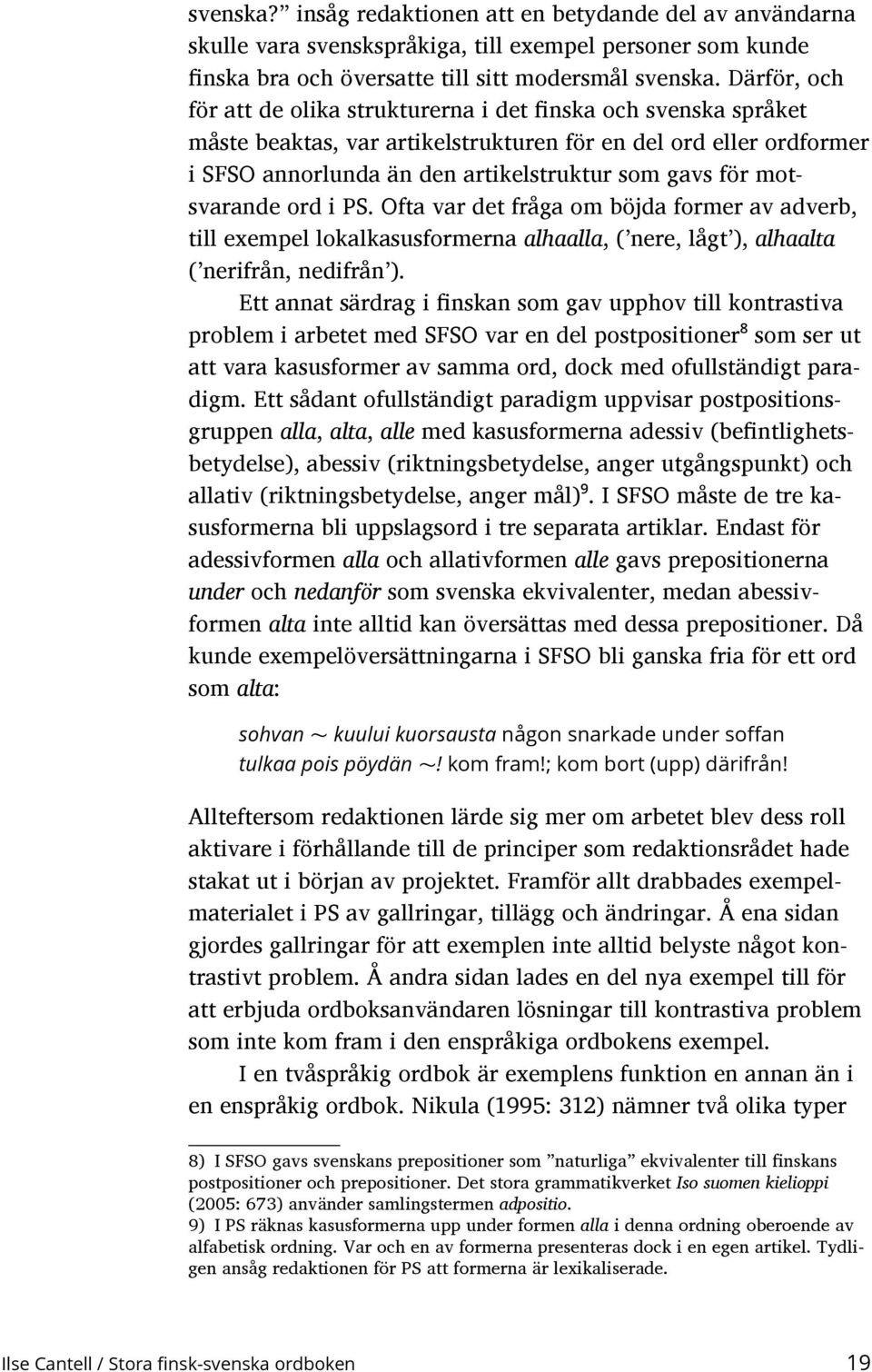 motsvarande ord i PS. Ofta var det fråga om böjda former av adverb, till exempel lokalkasusformerna alhaalla, ( nere, lågt ), alhaalta ( nerifrån, nedifrån ).