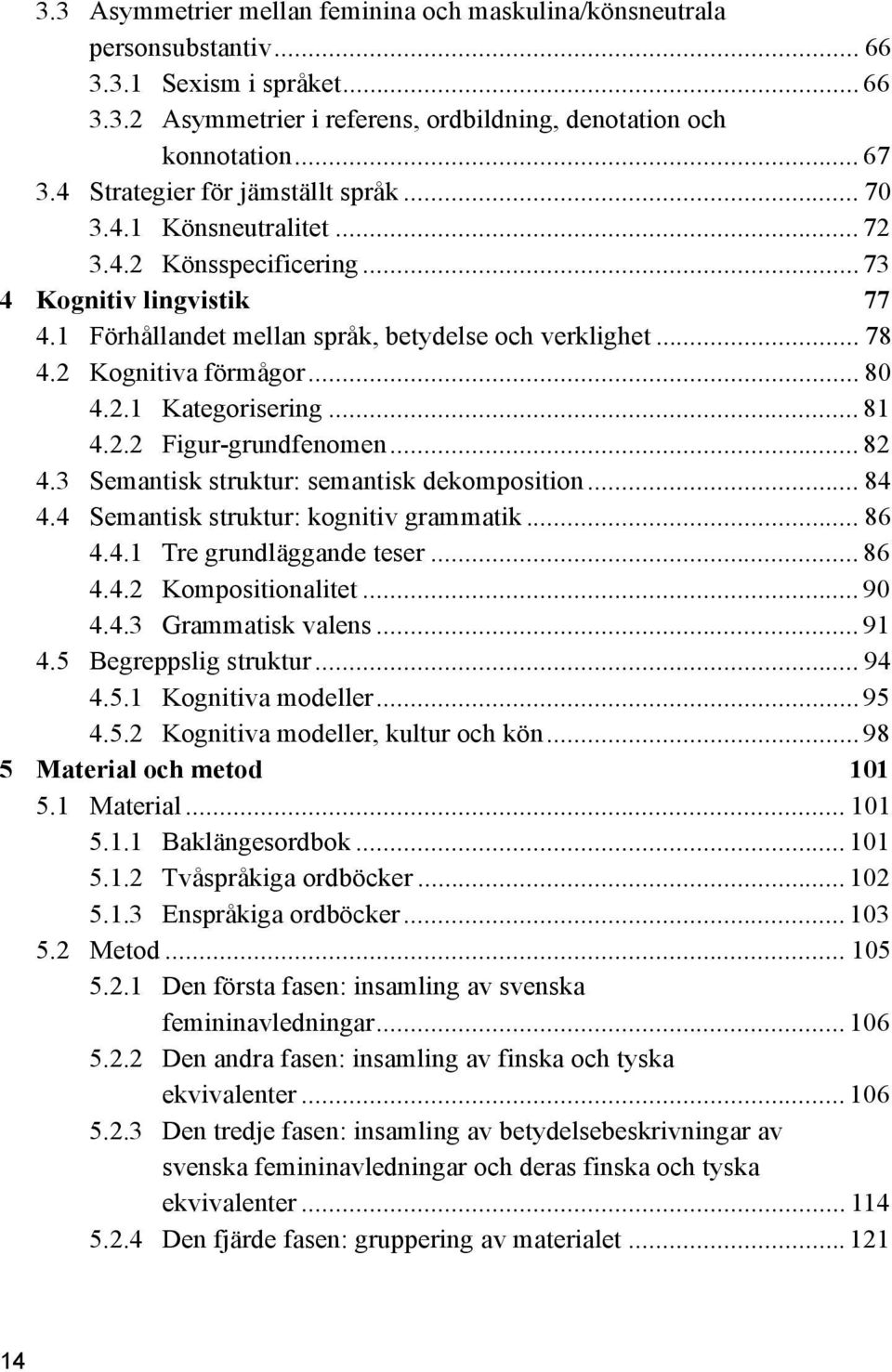 2 Kognitiva förmågor... 80 4.2.1 Kategorisering... 81 4.2.2 Figur-grundfenomen... 82 4.3 Semantisk struktur: semantisk dekomposition... 84 4.4 Semantisk struktur: kognitiv grammatik... 86 4.4.1 Tre grundläggande teser.