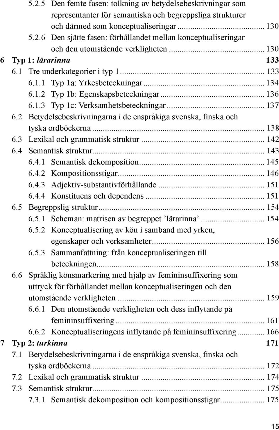 2 Betydelsebeskrivningarna i de enspråkiga svenska, finska och tyska ordböckerna... 138 6.3 Lexikal och grammatisk struktur... 142 6.4 Semantisk struktur... 143 6.4.1 Semantisk dekomposition... 145 6.