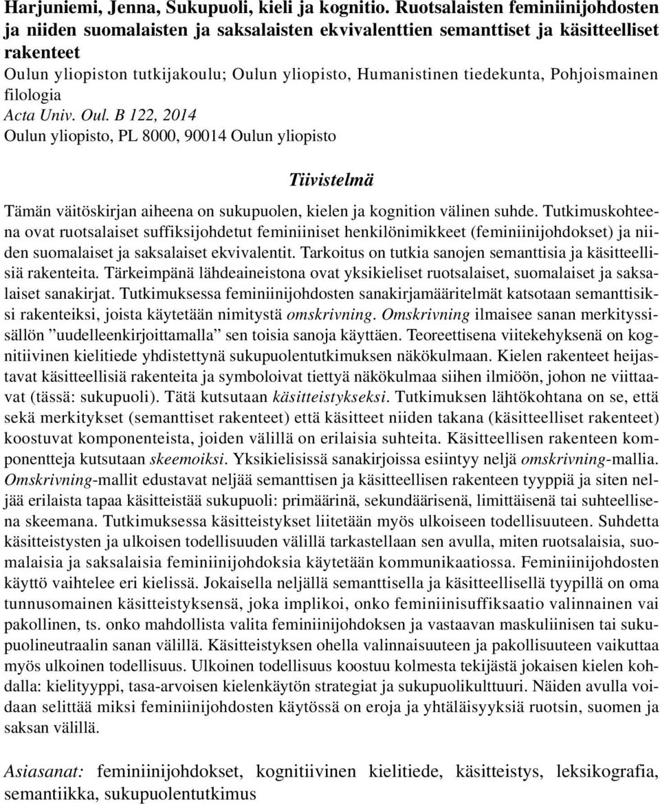 Pohjoismainen filologia Acta Univ. Oul. B 122, 2014 Oulun yliopisto, PL 8000, 90014 Oulun yliopisto Tiivistelmä Tämän väitöskirjan aiheena on sukupuolen, kielen ja kognition välinen suhde.