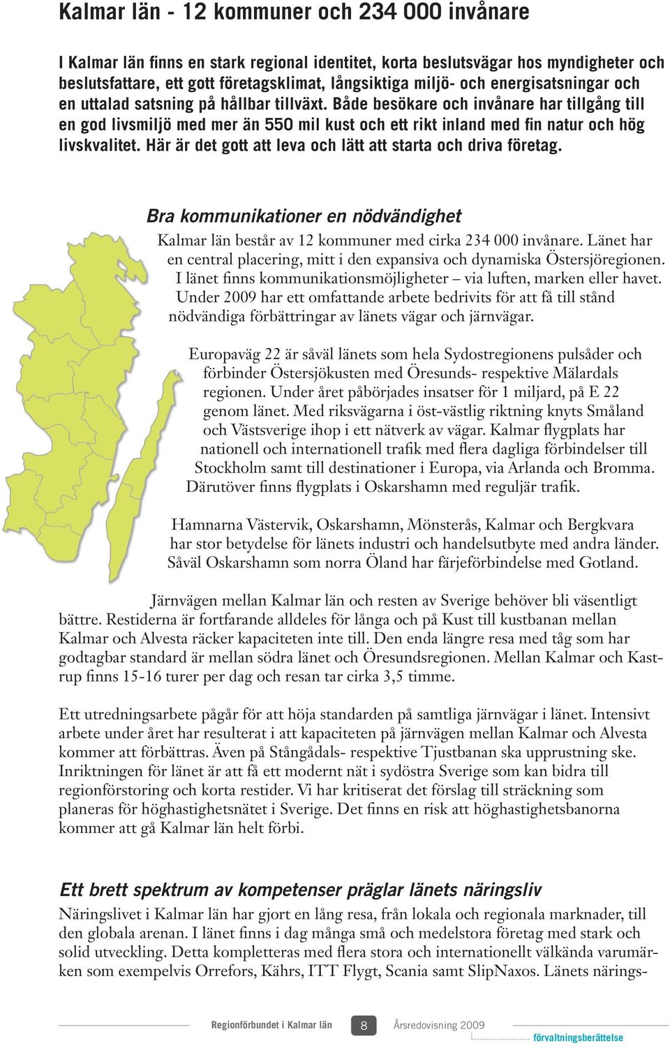 Både besökare och invånare har tillgång till en god livsmiljö med mer än 550 mil kust och ett rikt inland med fin natur och hög livskvalitet.