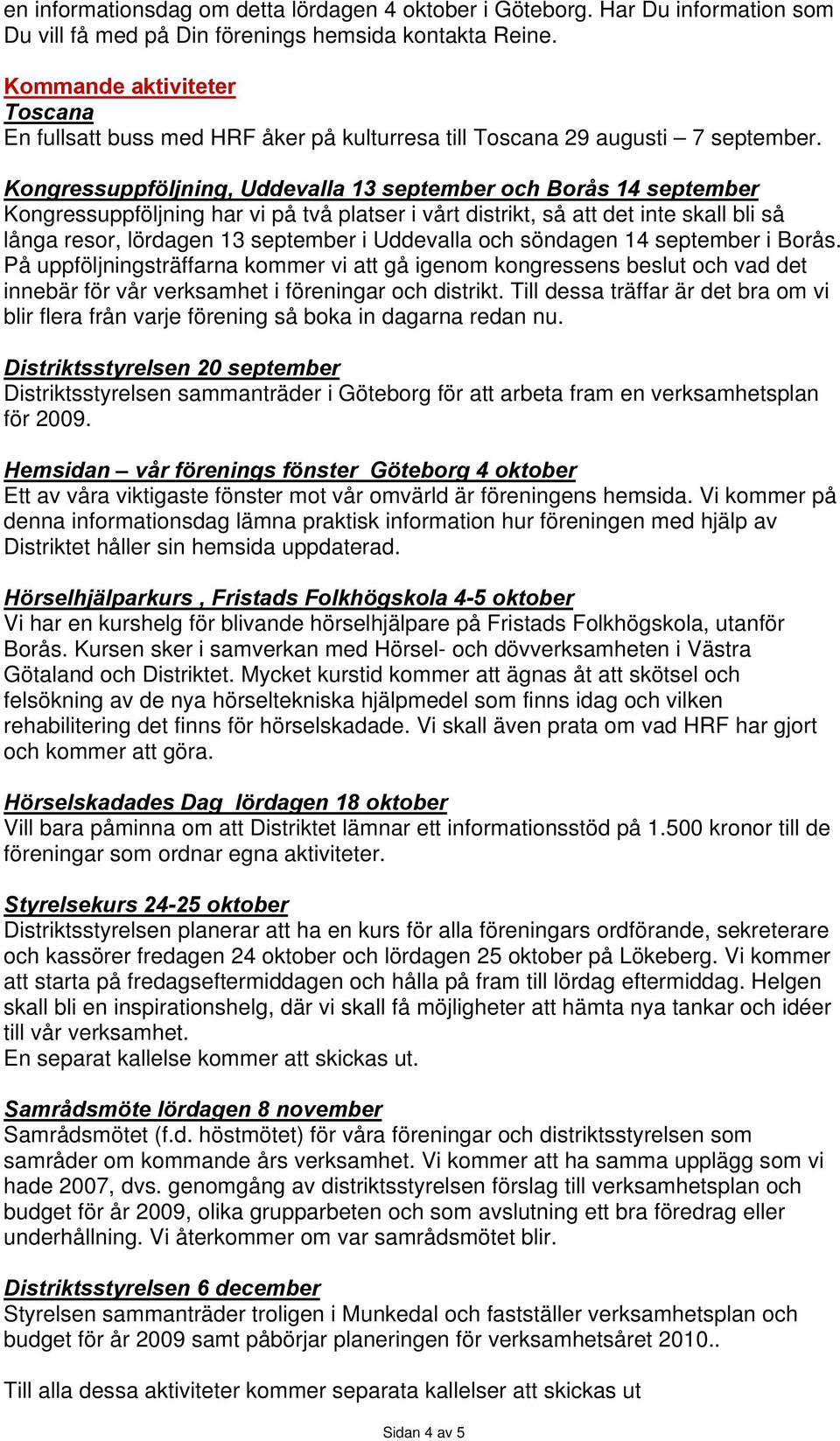 Kongressuppföljning, Uddevalla 13 september och Borås 14 september Kongressuppföljning har vi på två platser i vårt distrikt, så att det inte skall bli så långa resor, lördagen 13 september i