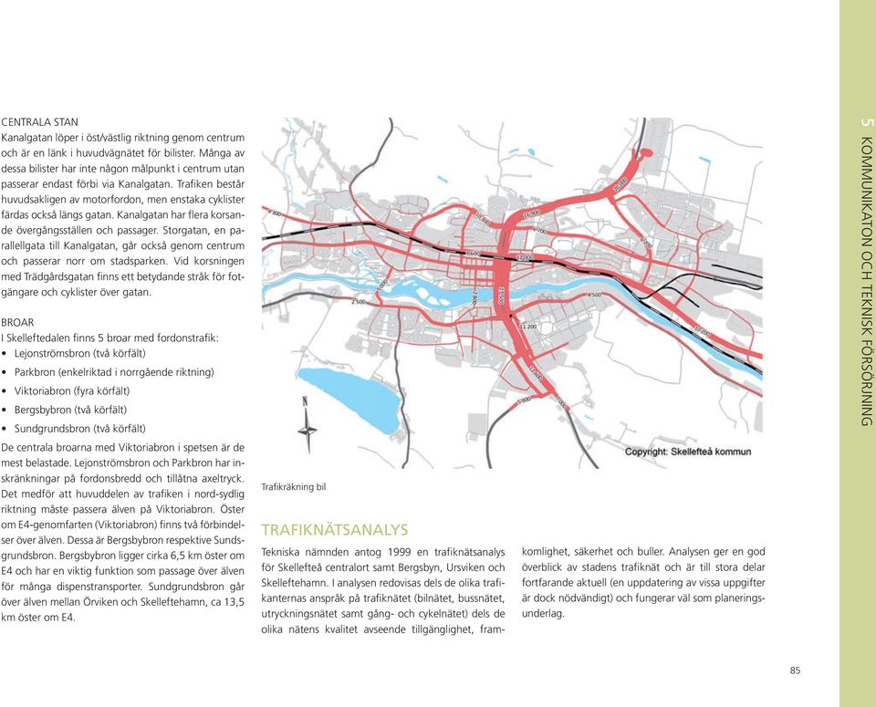 Kanalgatan har flera korsande övergångsställen och passager. Storgatan, en parallellgata till Kanalgatan, går också genom centrum och passerar norr om stadsparken.