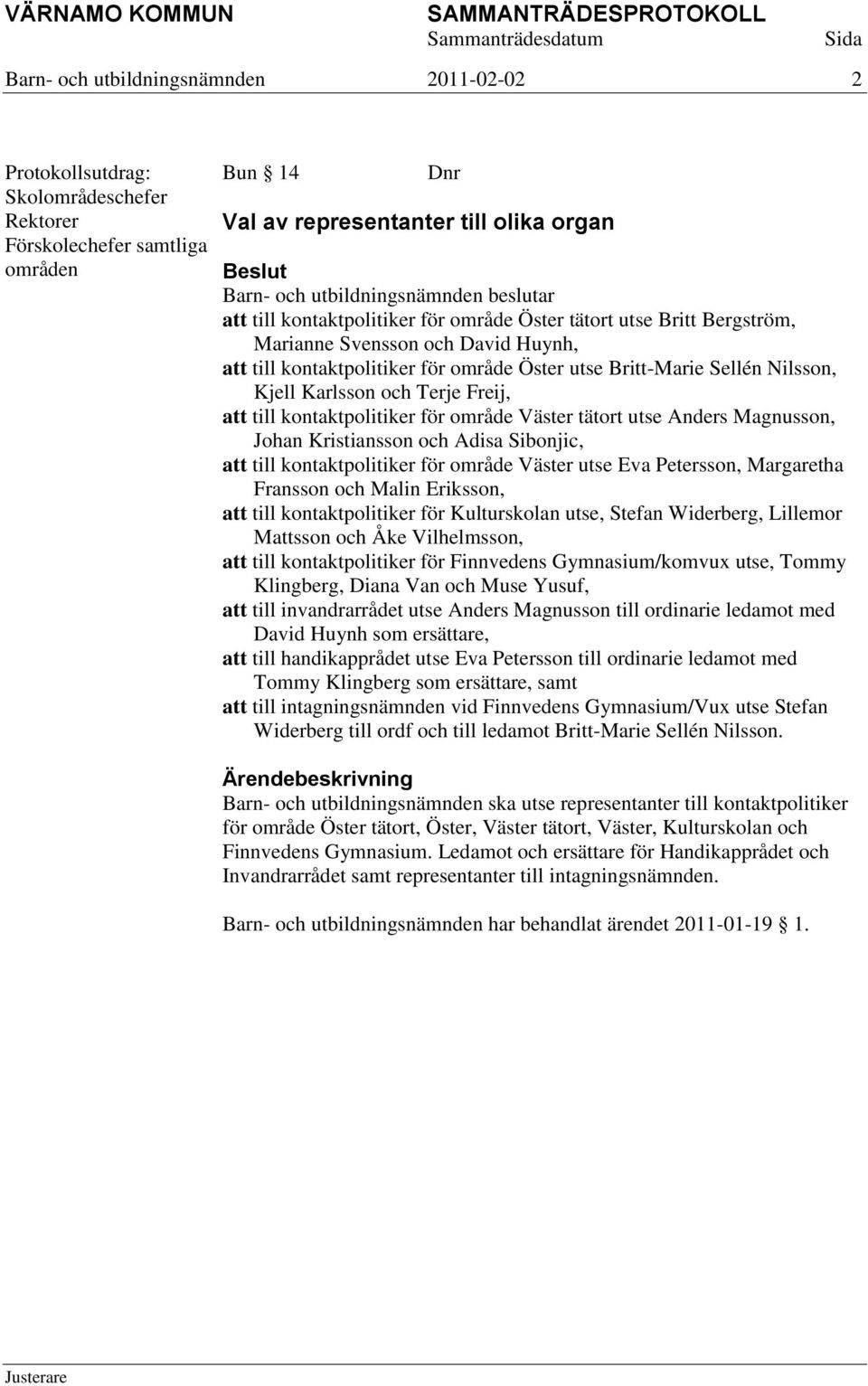 kontaktpolitiker för område Väster tätort utse Anders Magnusson, Johan Kristiansson och Adisa Sibonjic, att till kontaktpolitiker för område Väster utse Eva Petersson, Margaretha Fransson och Malin