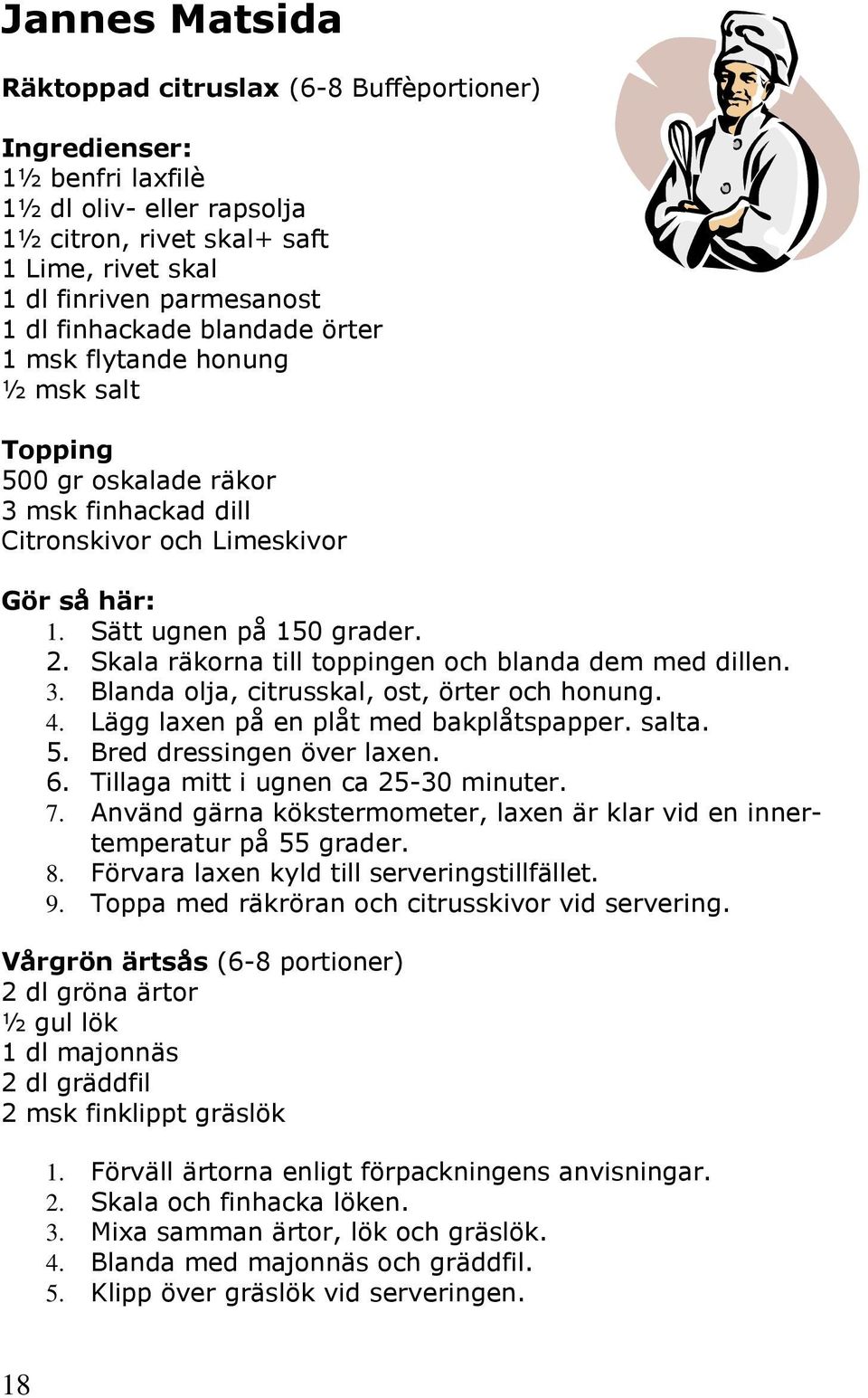 Skala räkorna till toppingen och blanda dem med dillen. 3. Blanda olja, citrusskal, ost, örter och honung. 4. Lägg laxen på en plåt med bakplåtspapper. salta. 5. Bred dressingen över laxen. 6.